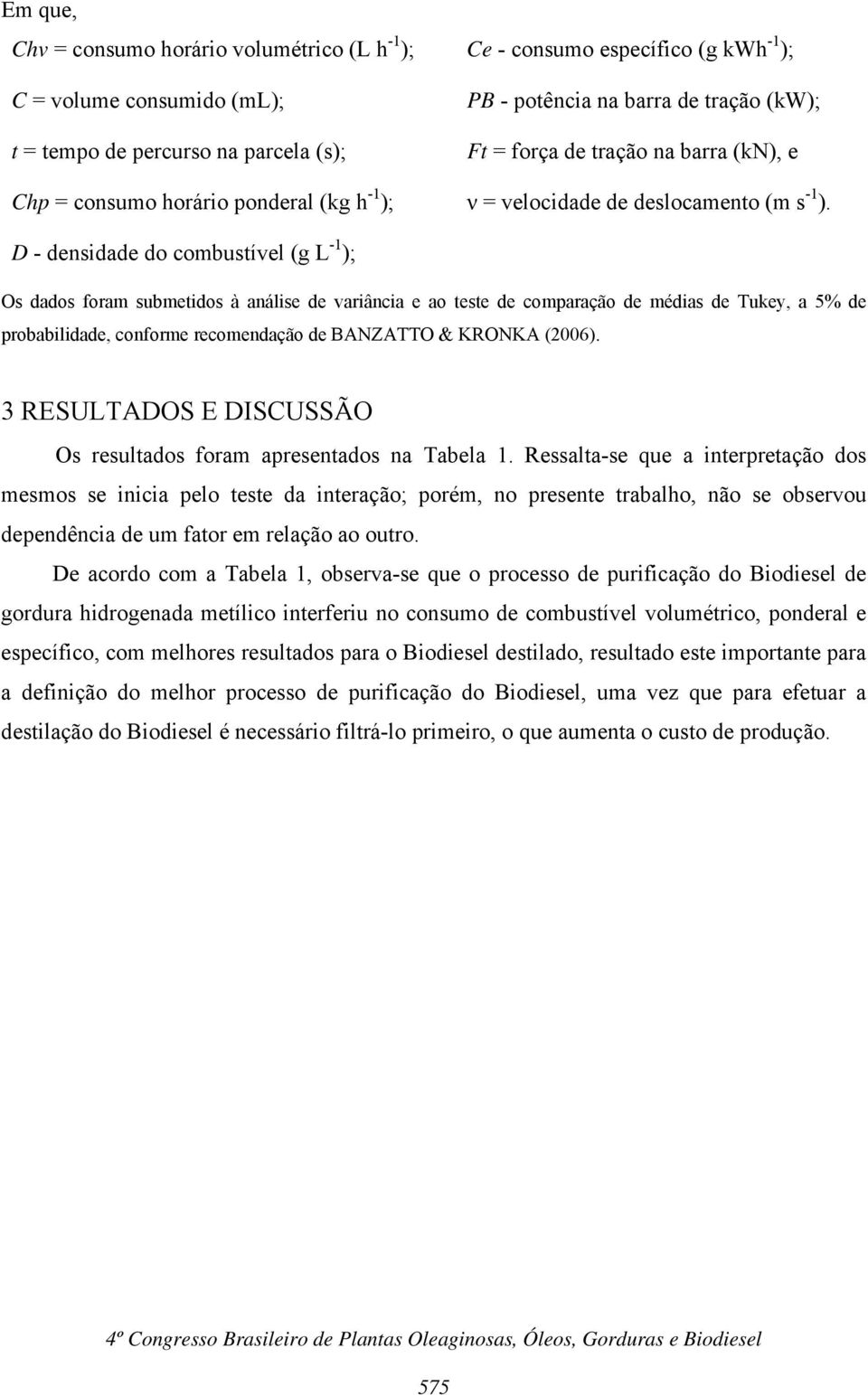 D - densidade do combustível (g L -1 ); Os dados foram submetidos à análise de variância e ao teste de comparação de médias de Tukey, a 5% de probabilidade, conforme recomendação de BANZATTO & KRONKA