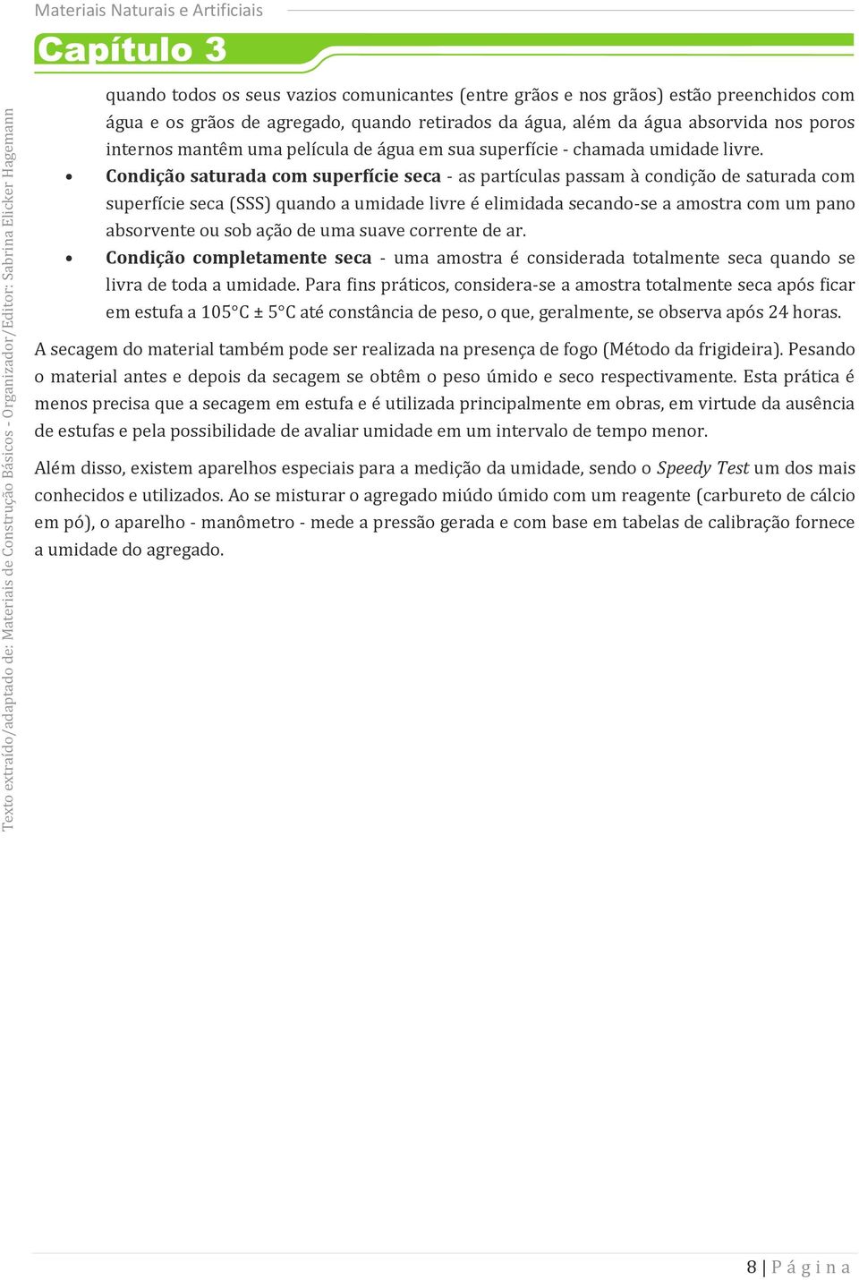 Condição saturada com superfície seca - as partículas passam à condição de saturada com superfície seca (SSS) quando a umidade livre é elimidada secando-se a amostra com um pano absorvente ou sob