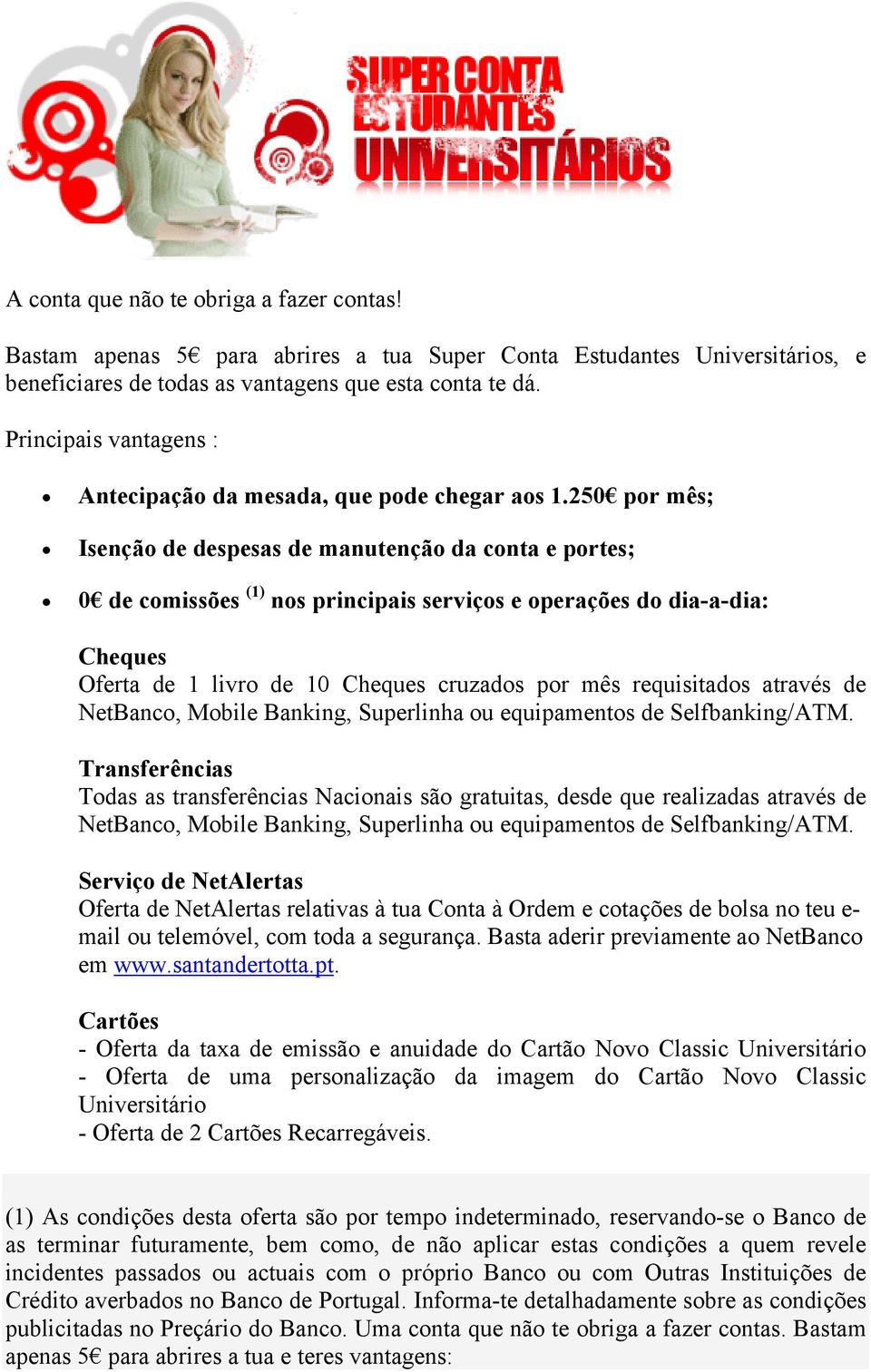 250 por mês; Isenção de despesas de manutenção da conta e portes; (1) 0 de comissões nos principais serviços e operações do dia-a-dia: Cheques Oferta de 1 livro de 10 Cheques cruzados por mês