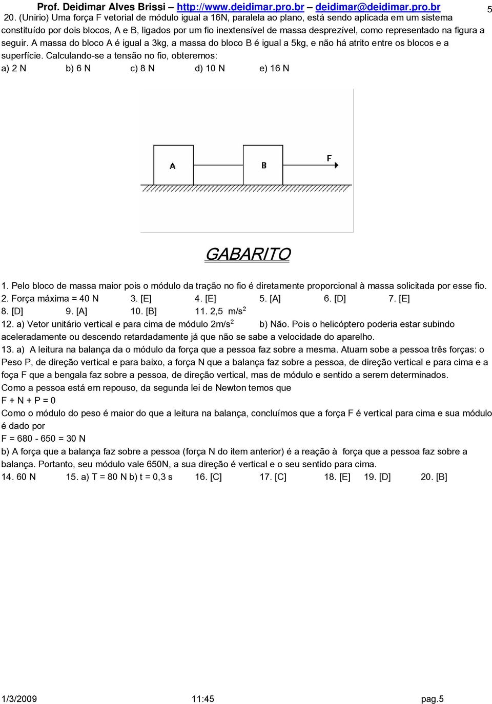 Calculando-se a tensão no fio, obteremos: a) 2 N b) 6 N c) 8 N d) 10 N e) 16 N GABARITO 1.