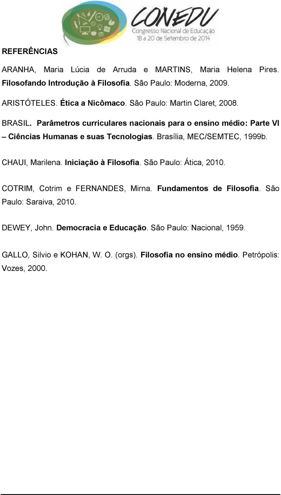 Brasília, MEC/SEMTEC, 1999b. CHAUI, Marilena. Iniciação à Filosofia. São Paulo: Ática, 2010. COTRIM, Cotrim e FERNANDES, Mirna. Fundamentos de Filosofia.