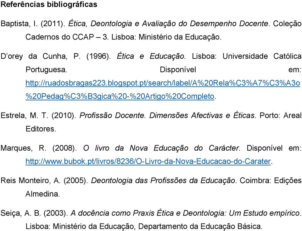 T. (2010). Profissão Docente. Dimensões Afectivas e Éticas. Porto: Areal Editores. Marques, R. (2008). O livro da Nova Educação do Carácter. Disponível em: http://www.bubok.