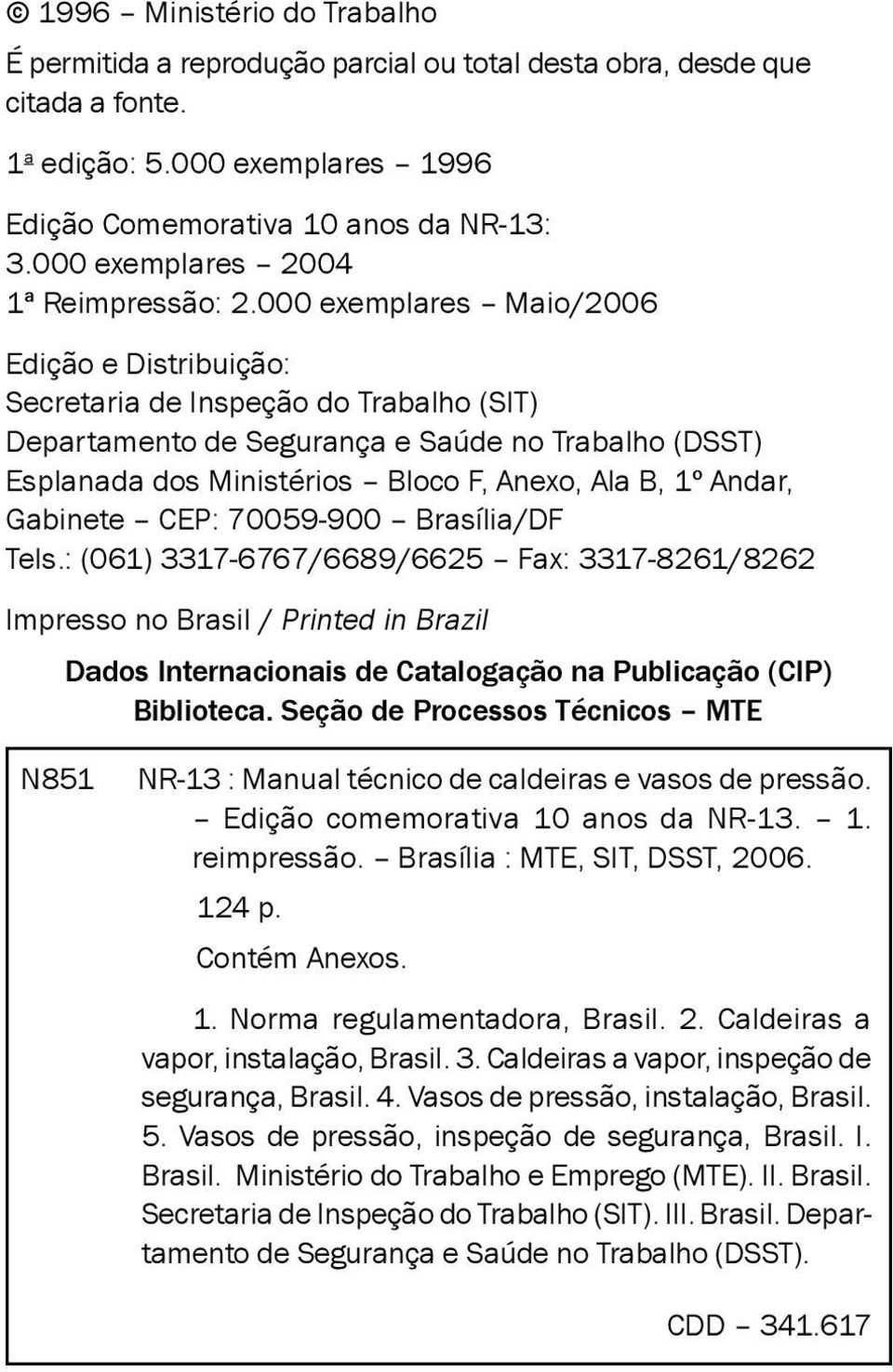 000 exemplares Maio/2006 Edição e Distribuição: Secretaria de Inspeção do Trabalho (SIT) Departamento de Segurança e Saúde no Trabalho (DSST) Esplanada dos Ministérios Bloco F, Anexo, Ala B, 1º