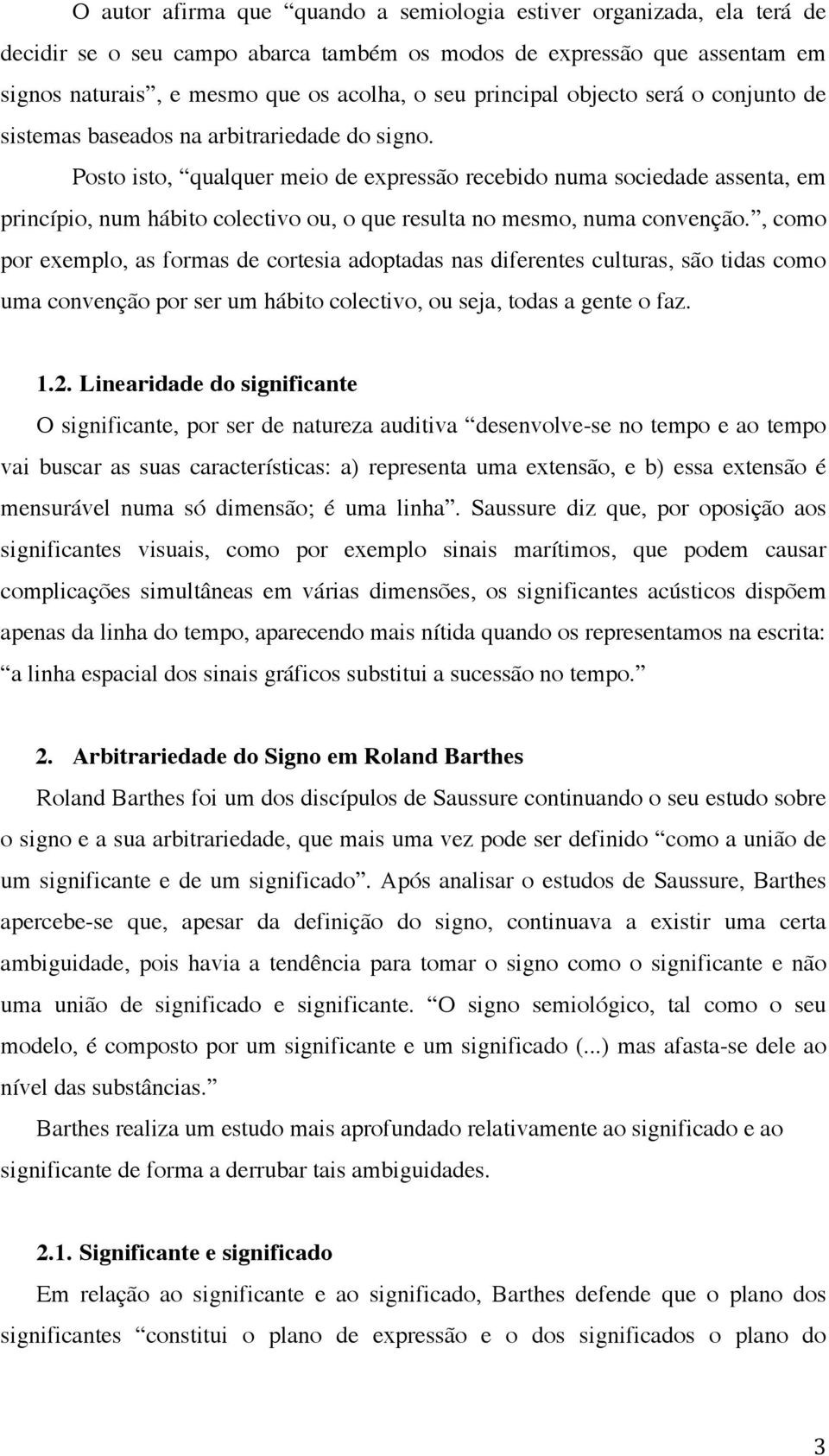 Posto isto, qualquer meio de expressão recebido numa sociedade assenta, em princípio, num hábito colectivo ou, o que resulta no mesmo, numa convenção.