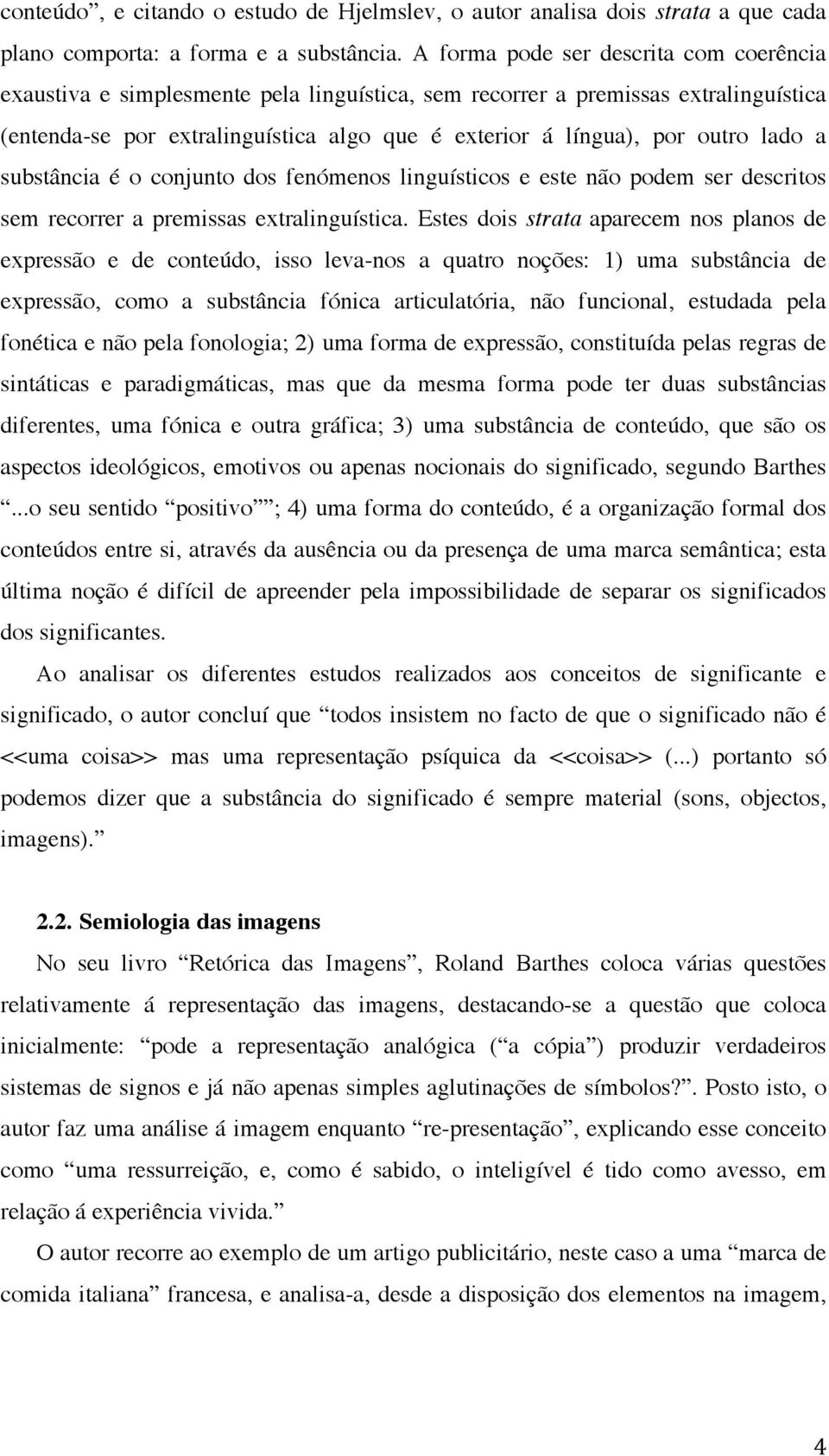 lado a substância é o conjunto dos fenómenos linguísticos e este não podem ser descritos sem recorrer a premissas extralinguística.