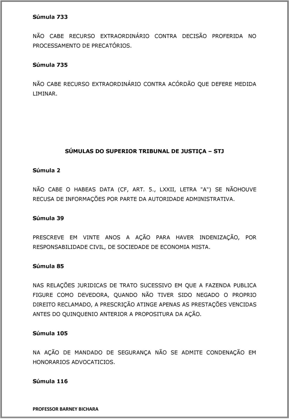 Súmula 39 PRESCREVE EM VINTE ANOS A AÇÃO PARA HAVER RESPONSABILIDADE CIVIL, DE SOCIEDADE DE ECONOMIA MISTA.