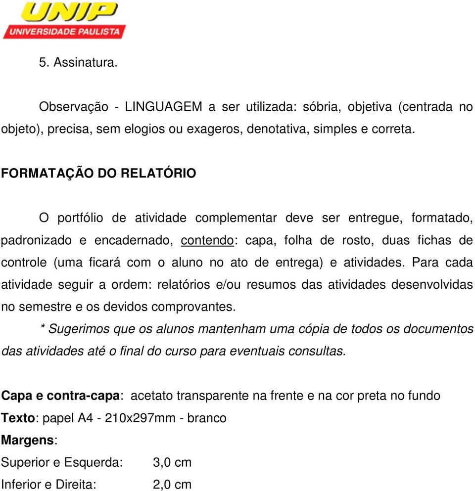 no ato de entrega) e atividades. Para cada atividade seguir a ordem: relatórios e/ou resumos das atividades desenvolvidas no semestre e os devidos comprovantes.