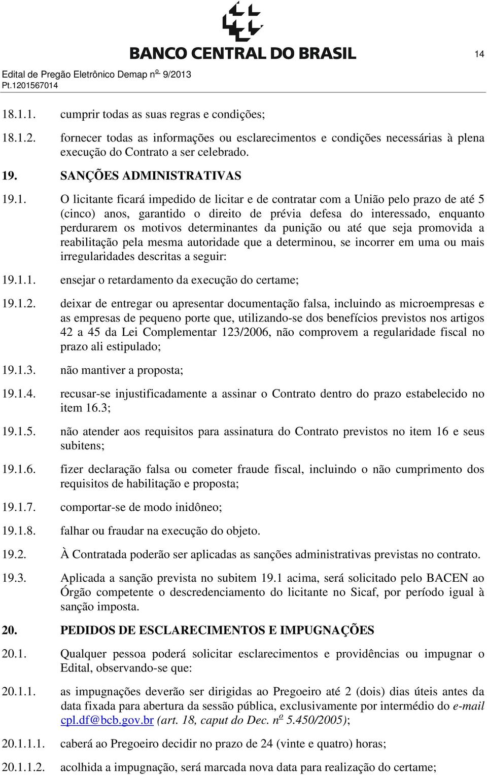 perdurarem os motivos determinantes da punição ou até que seja promovida a reabilitação pela mesma autoridade que a determinou, se incorrer em uma ou mais irregularidades descritas a seguir: 19