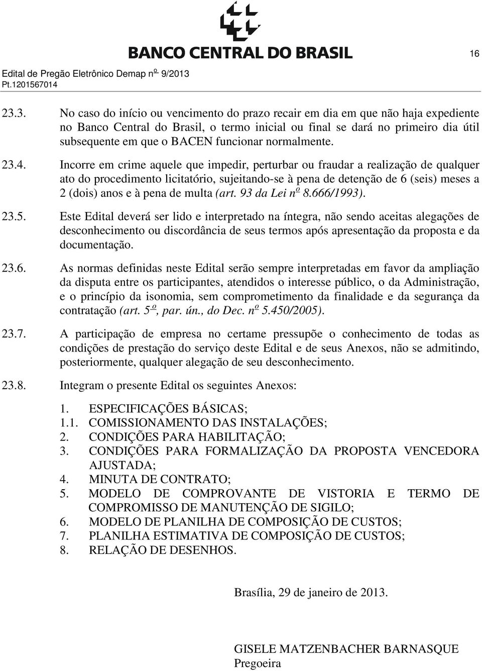 3. No caso do início ou vencimento do prazo recair em dia em que não haja expediente no Banco Central do Brasil, o termo inicial ou final se dará no primeiro dia útil subsequente em que o BACEN