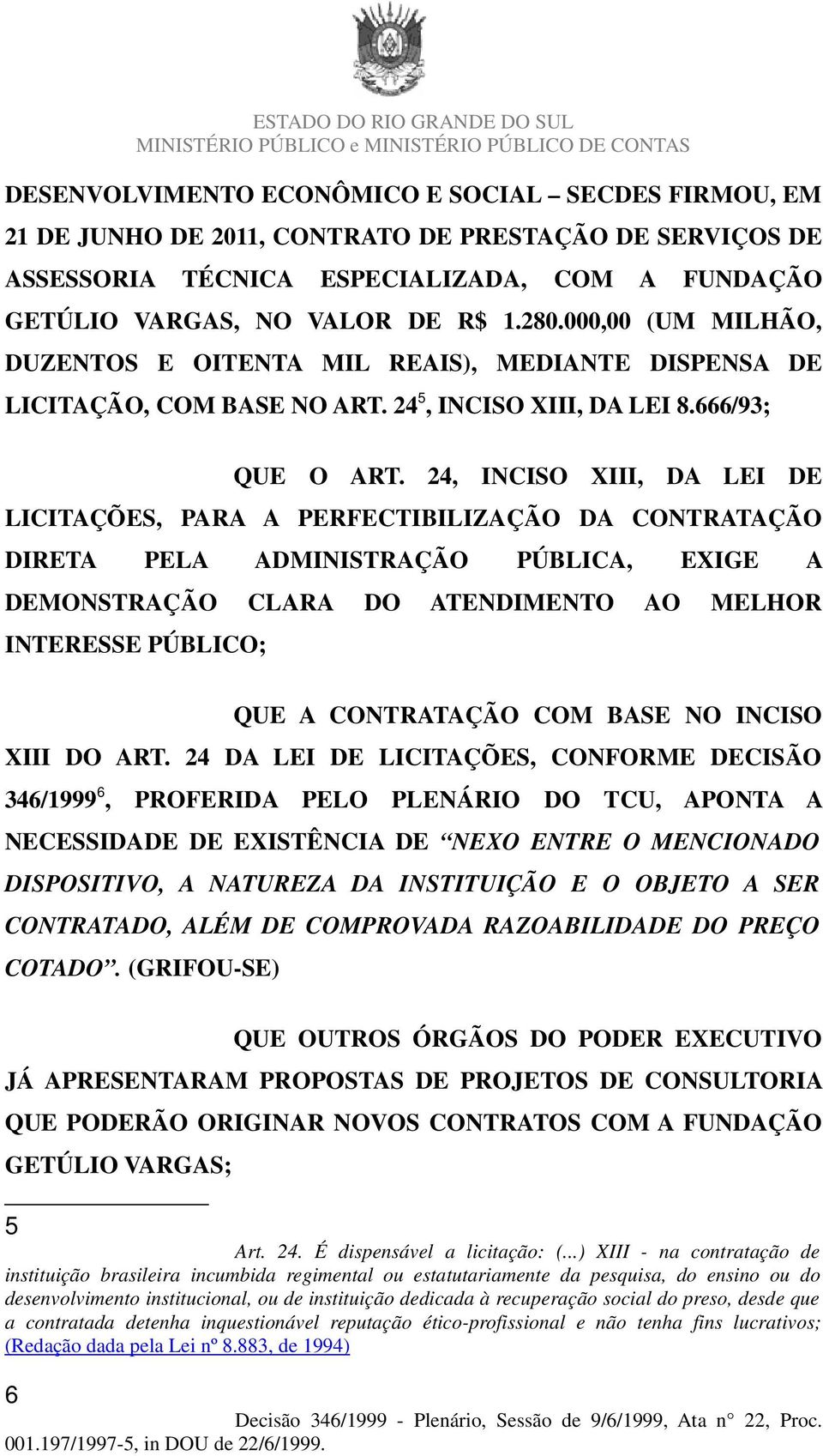 24, INCISO XIII, DA LEI DE LICITAÇÕES, PARA A PERFECTIBILIZAÇÃO DA CONTRATAÇÃO DIRETA PELA ADMINISTRAÇÃO PÚBLICA, EXIGE A DEMONSTRAÇÃO CLARA DO ATENDIMENTO AO MELHOR INTERESSE PÚBLICO; QUE A