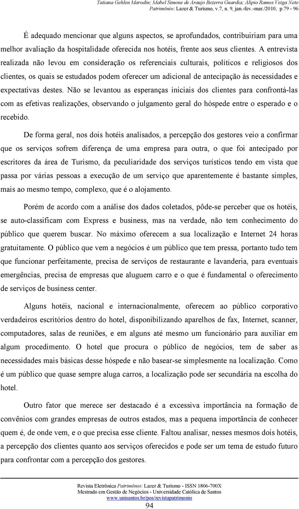 expectativas destes. Não se levantou as esperanças iniciais dos clientes para confrontá-las com as efetivas realizações, observando o julgamento geral do hóspede entre o esperado e o recebido.