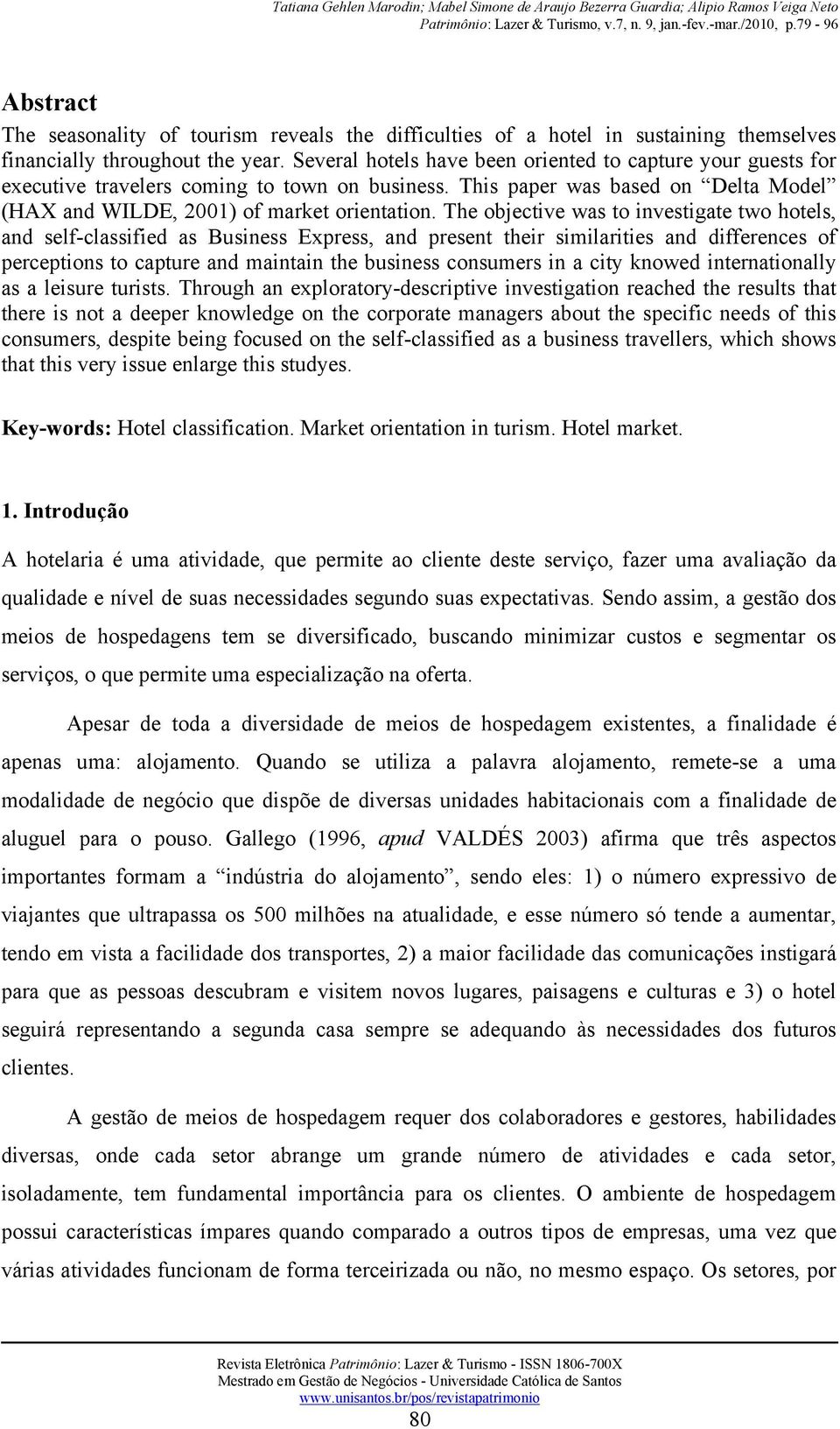 The objective was to investigate two hotels, and self-classified as Business Express, and present their similarities and differences of perceptions to capture and maintain the business consumers in a