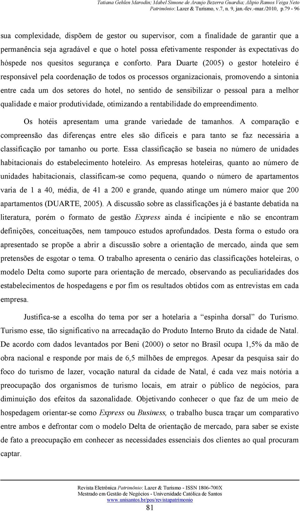 Para Duarte (2005) o gestor hoteleiro é responsável pela coordenação de todos os processos organizacionais, promovendo a sintonia entre cada um dos setores do hotel, no sentido de sensibilizar o