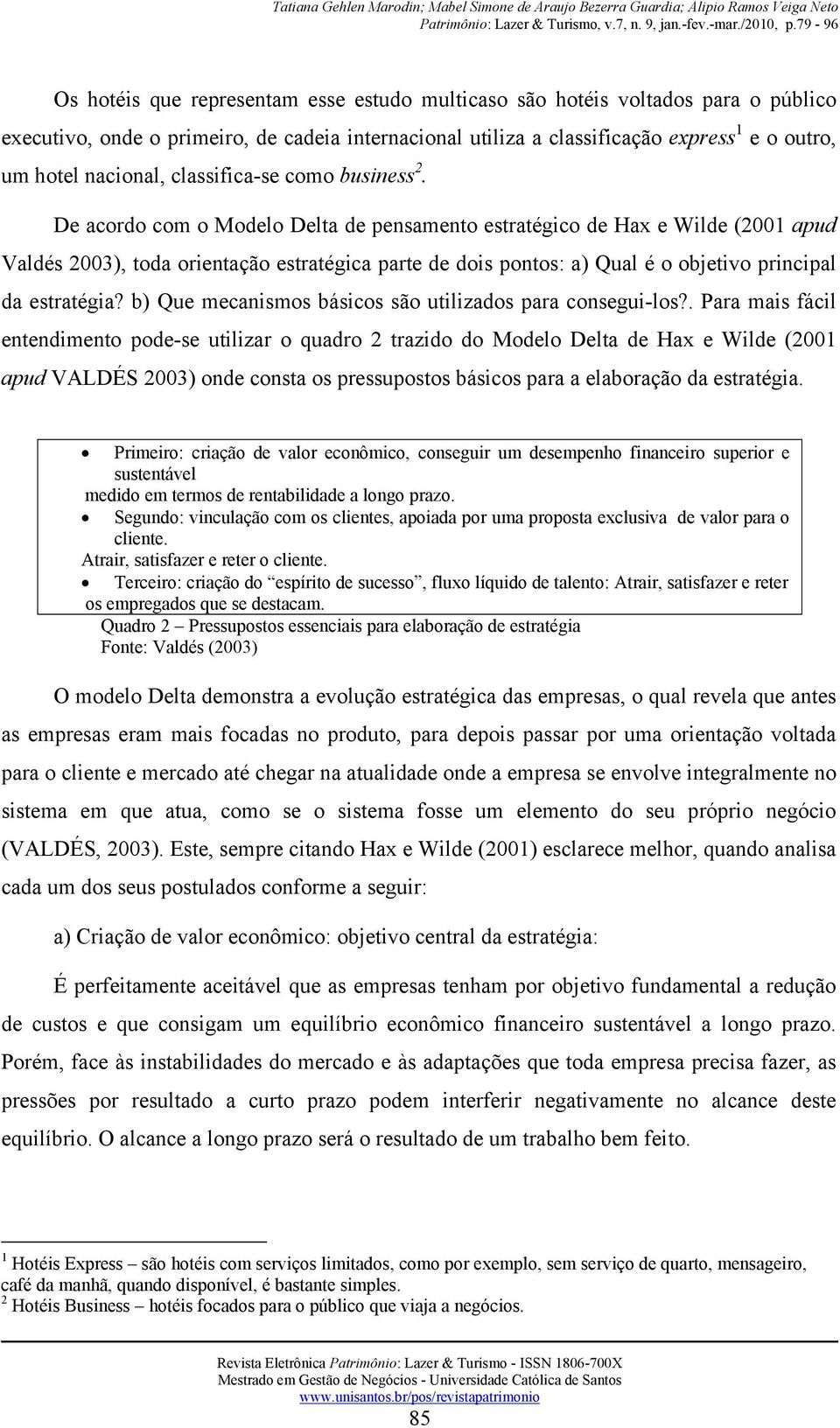 De acordo com o Modelo Delta de pensamento estratégico de Hax e Wilde (2001 apud Valdés 2003), toda orientação estratégica parte de dois pontos: a) Qual é o objetivo principal da estratégia?