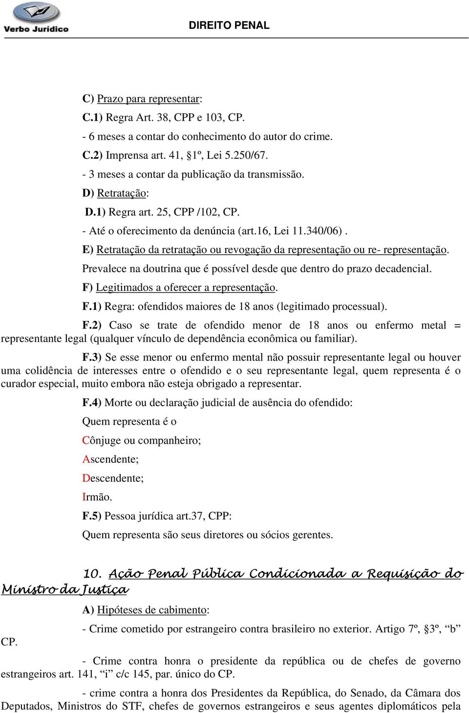 E) Retratação da retratação ou revogação da representação ou re- representação. Prevalece na doutrina que é possível desde que dentro do prazo decadencial. F) Legitimados a oferecer a representação.