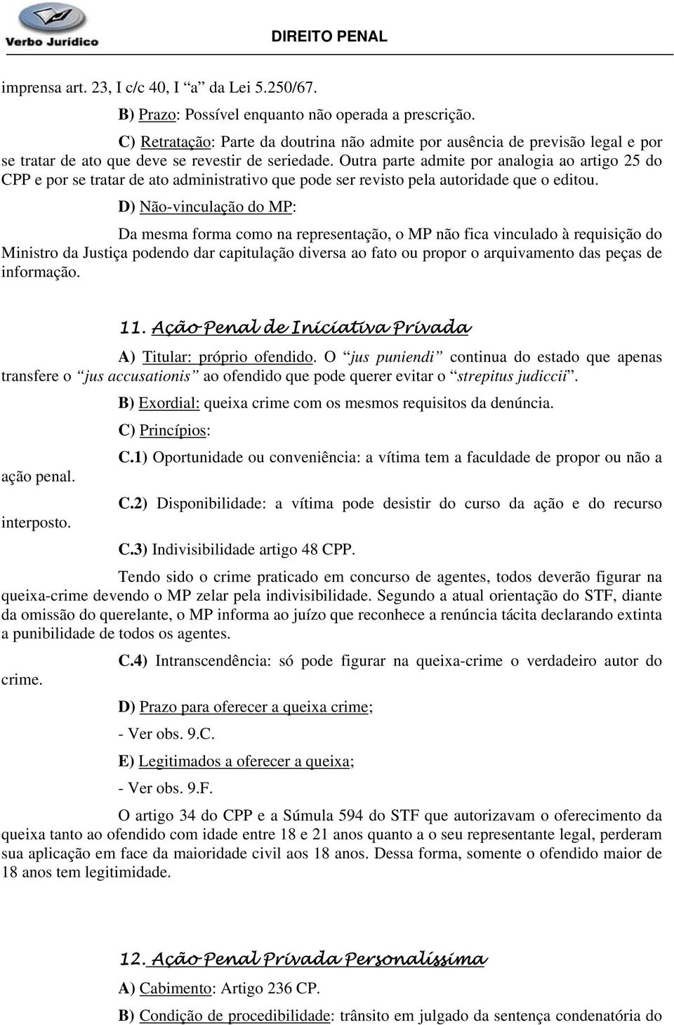 Outra parte admite por analogia ao artigo 25 do CPP e por se tratar de ato administrativo que pode ser revisto pela autoridade que o editou.