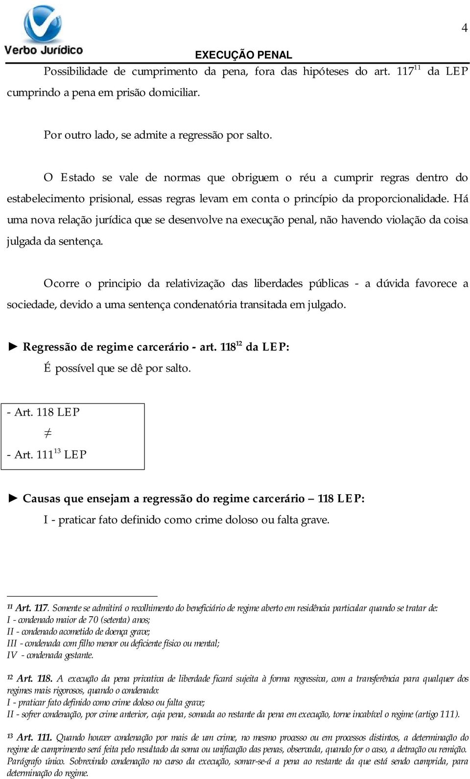 Há uma nova relação jurídica que se desenvolve na execução penal, não havendo violação da coisa julgada da sentença.