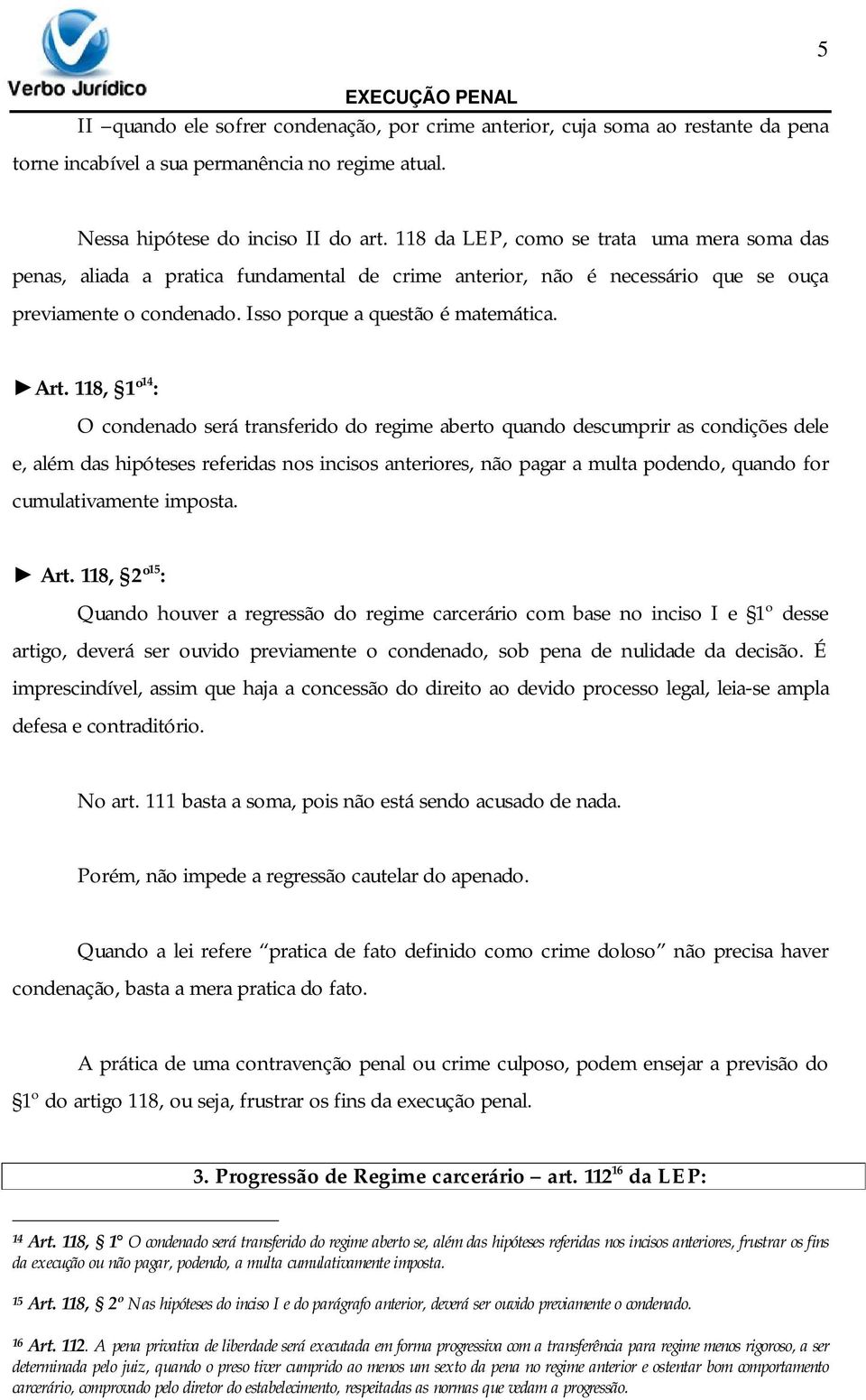 118, 1º 14 : O condenado será transferido do regime aberto quando descumprir as condições dele e, além das hipóteses referidas nos incisos anteriores, não pagar a multa podendo, quando for