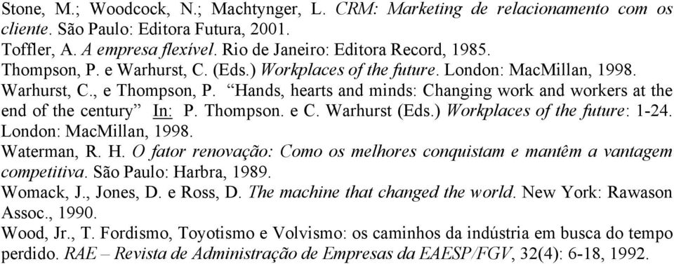 Thompson. e C. Warhurst (Eds.) Workplaces of the future: 1-24. London: MacMillan, 1998. Waterman, R. H. O fator renovação: Como os melhores conquistam e mantêm a vantagem competitiva.