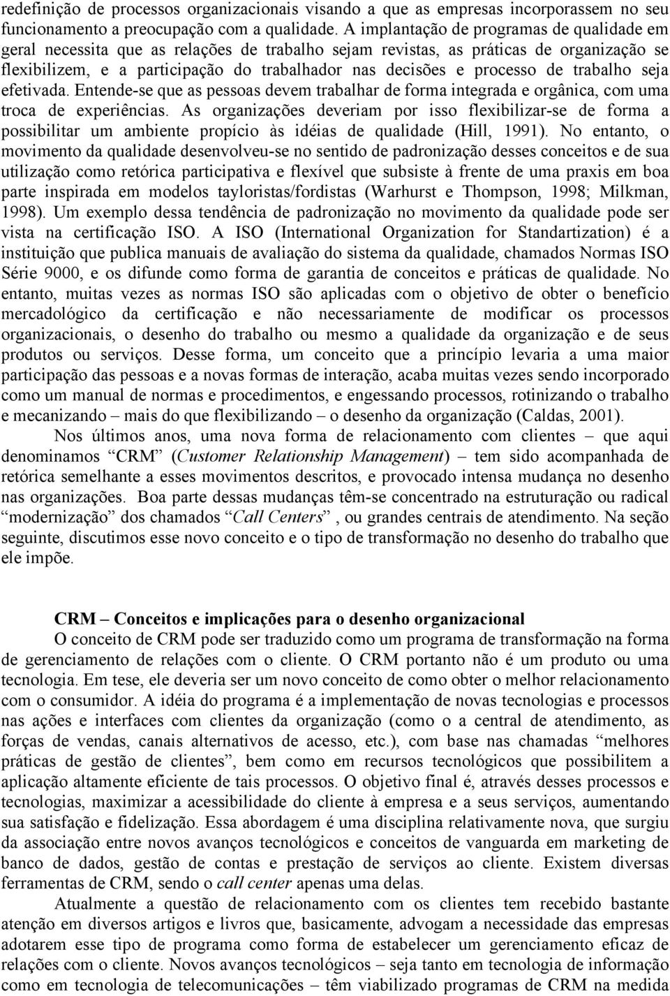 processo de trabalho seja efetivada. Entende-se que as pessoas devem trabalhar de forma integrada e orgânica, com uma troca de experiências.