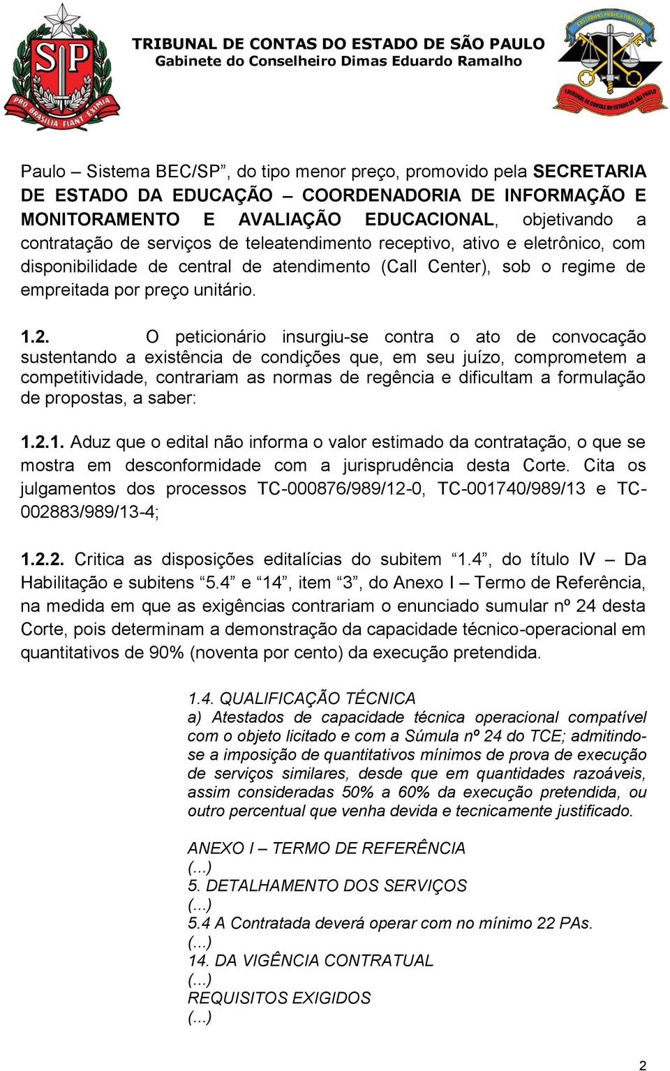 O peticionário insurgiu-se contra o ato de convocação sustentando a existência de condições que, em seu juízo, comprometem a competitividade, contrariam as normas de regência e dificultam a