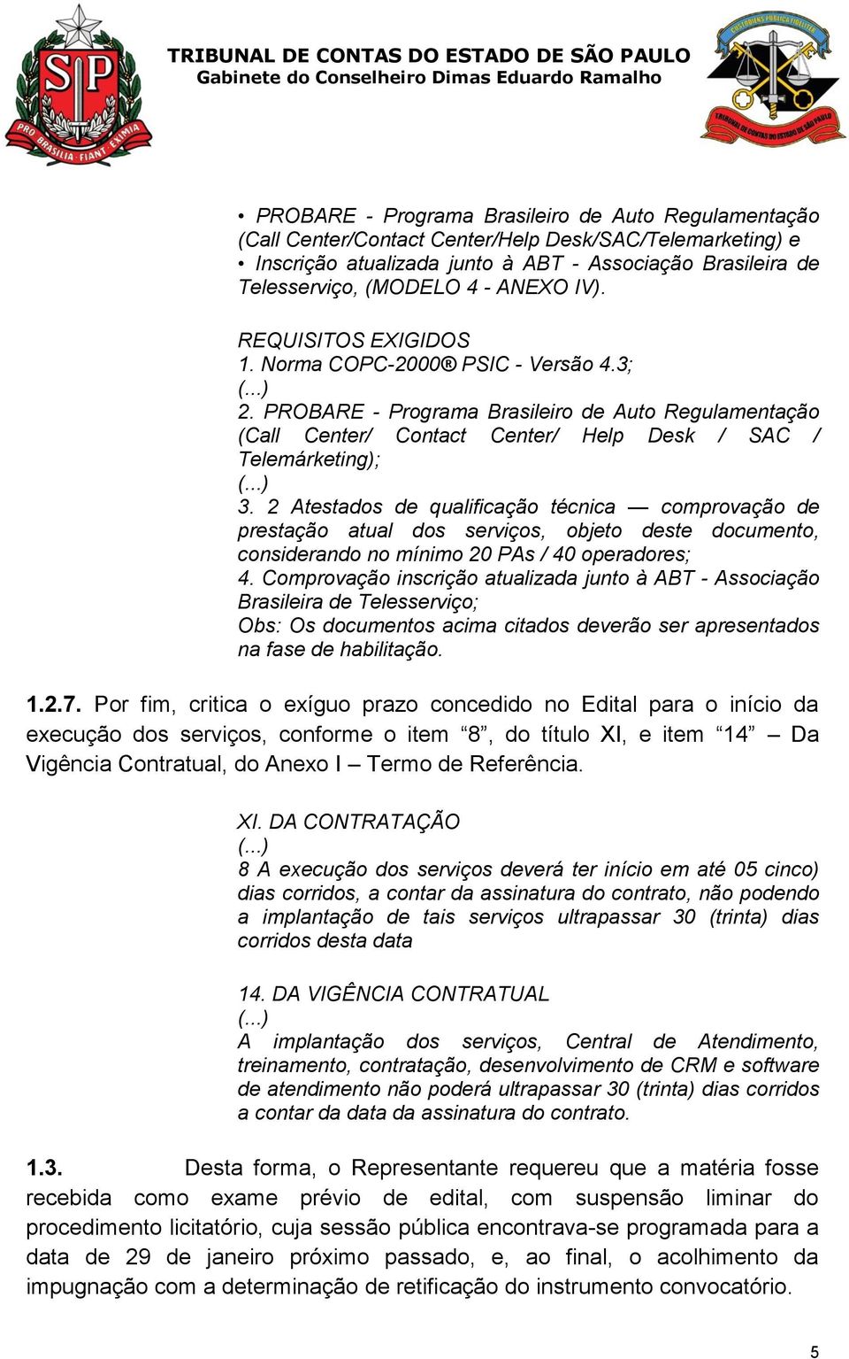 2 Atestados de qualificação técnica comprovação de prestação atual dos serviços, objeto deste documento, considerando no mínimo 20 PAs / 40 operadores; 4.