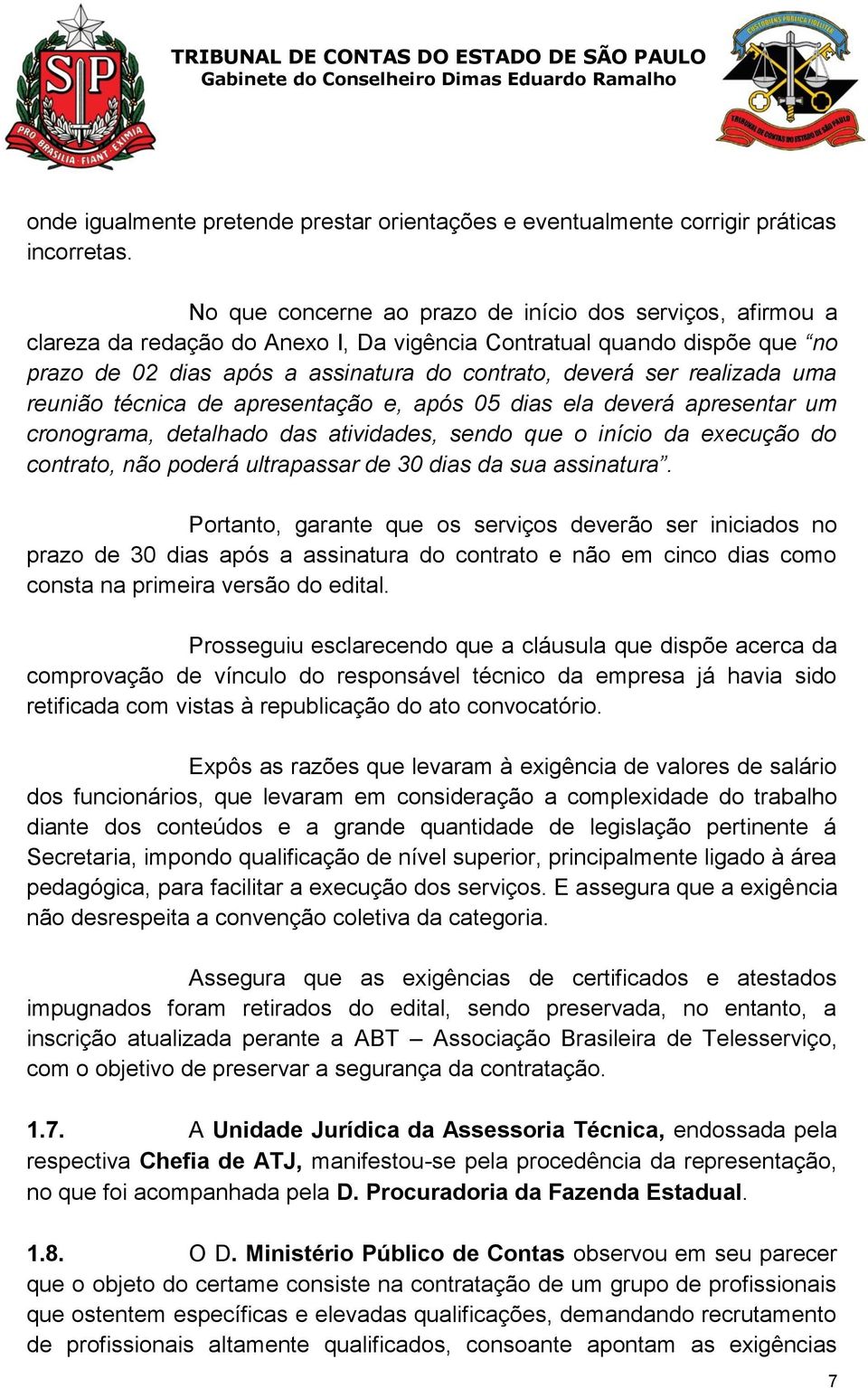 realizada uma reunião técnica de apresentação e, após 05 dias ela deverá apresentar um cronograma, detalhado das atividades, sendo que o início da execução do contrato, não poderá ultrapassar de 30