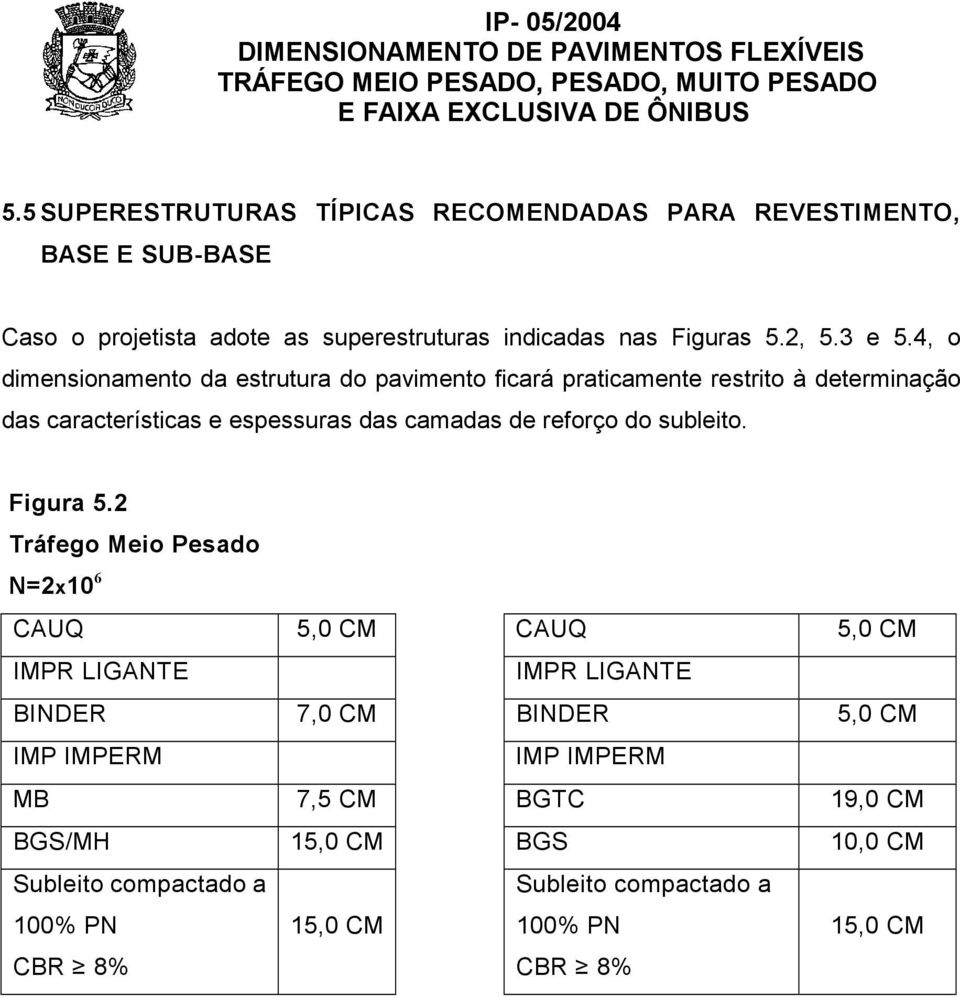 4, o dimensionamento da estrutura do pavimento ficará praticamente restrito à determinação das características e espessuras das camadas de reforço