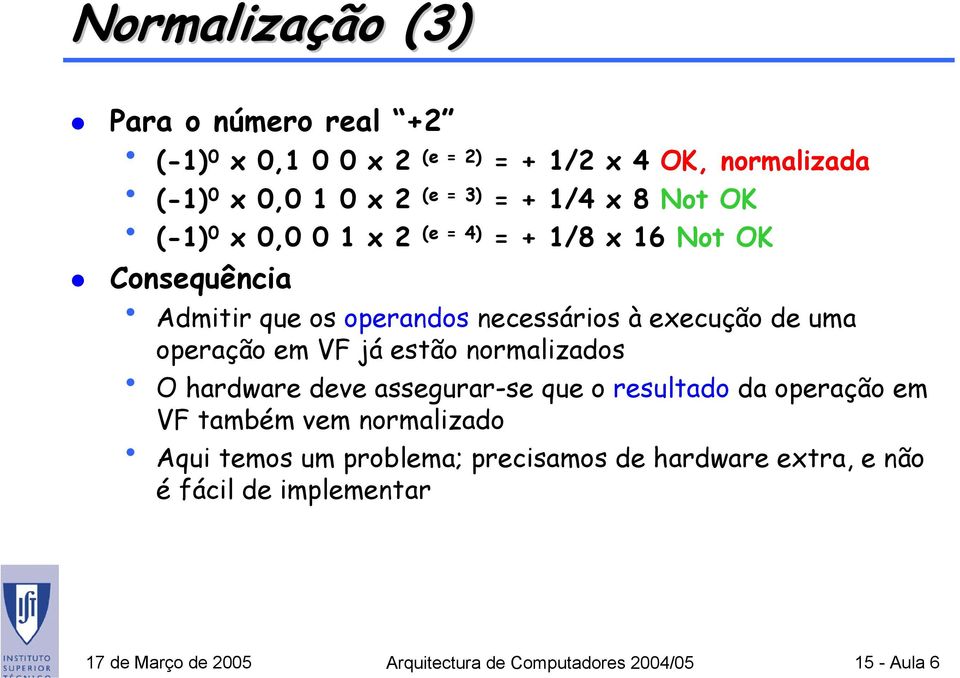 operação em VF já estão normalizados O hardware deve assegurar-se que o resultado da operação em VF também vem normalizado Aqui temos