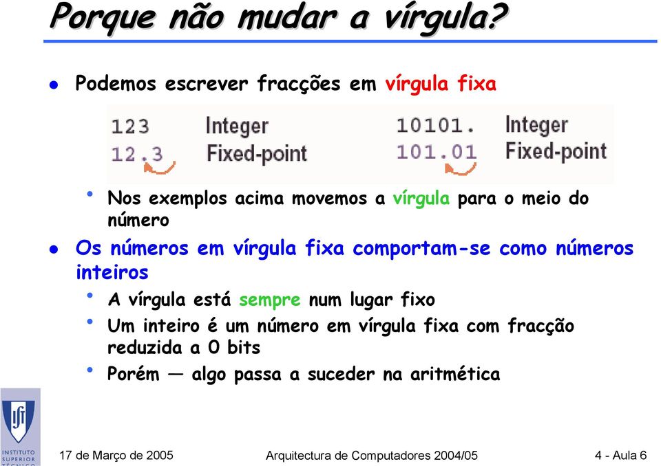 Os números em vírgula fixa comportam-se como números inteiros A vírgula está sempre num lugar fixo Um