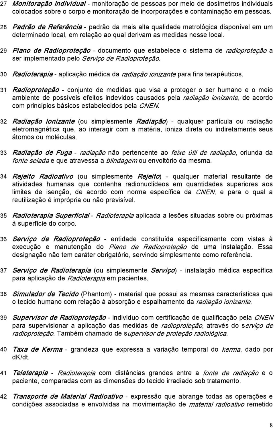 29 Plano de Radioproteção documento que estabelece o sistema de radioproteção a ser implementado pelo Serviço de Radioproteção.