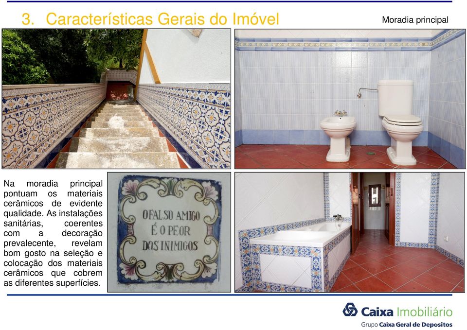 As instalações sanitárias, coerentes com a decoração prevalecente, revelam