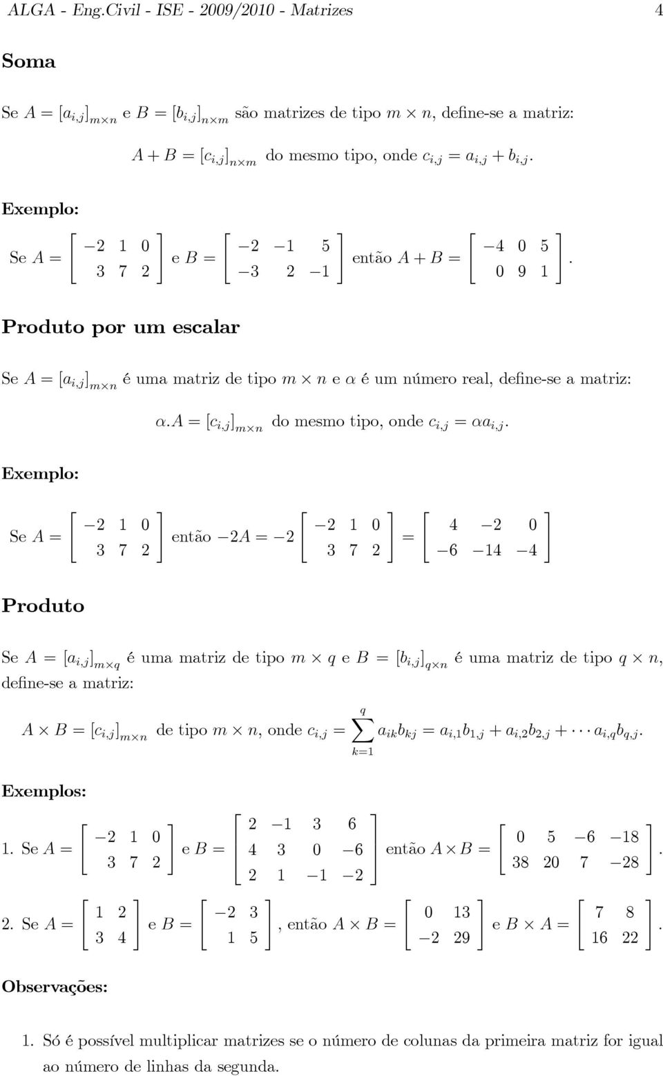 1 1 então A + B = 0 0 1 : Produto por um escalar Se A = [a i;j ] mn é uma matriz de tipo m n e é um número real, de ne-se a matriz: :A = [c i;j ] mn do mesmo tipo, onde c i;j = a i;j : Se A = 1 0