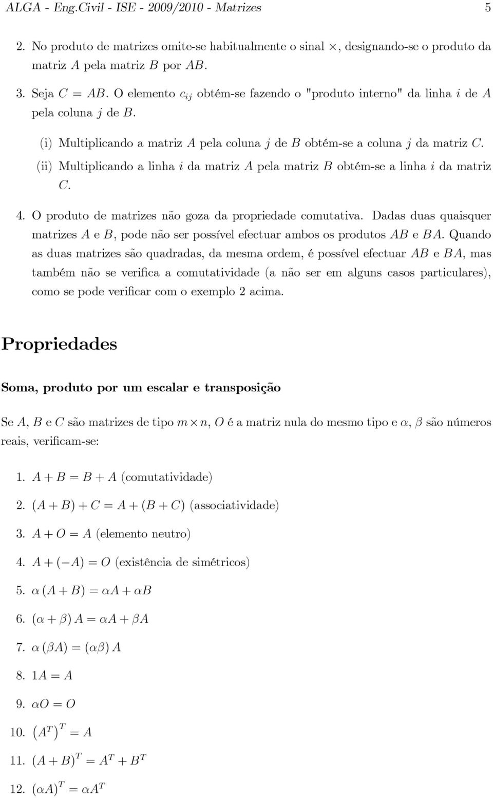 a linha i da matriz A pela matriz B obtém-se a linha i da matriz C:. O produto de matrizes não goza da propriedade comutativa.