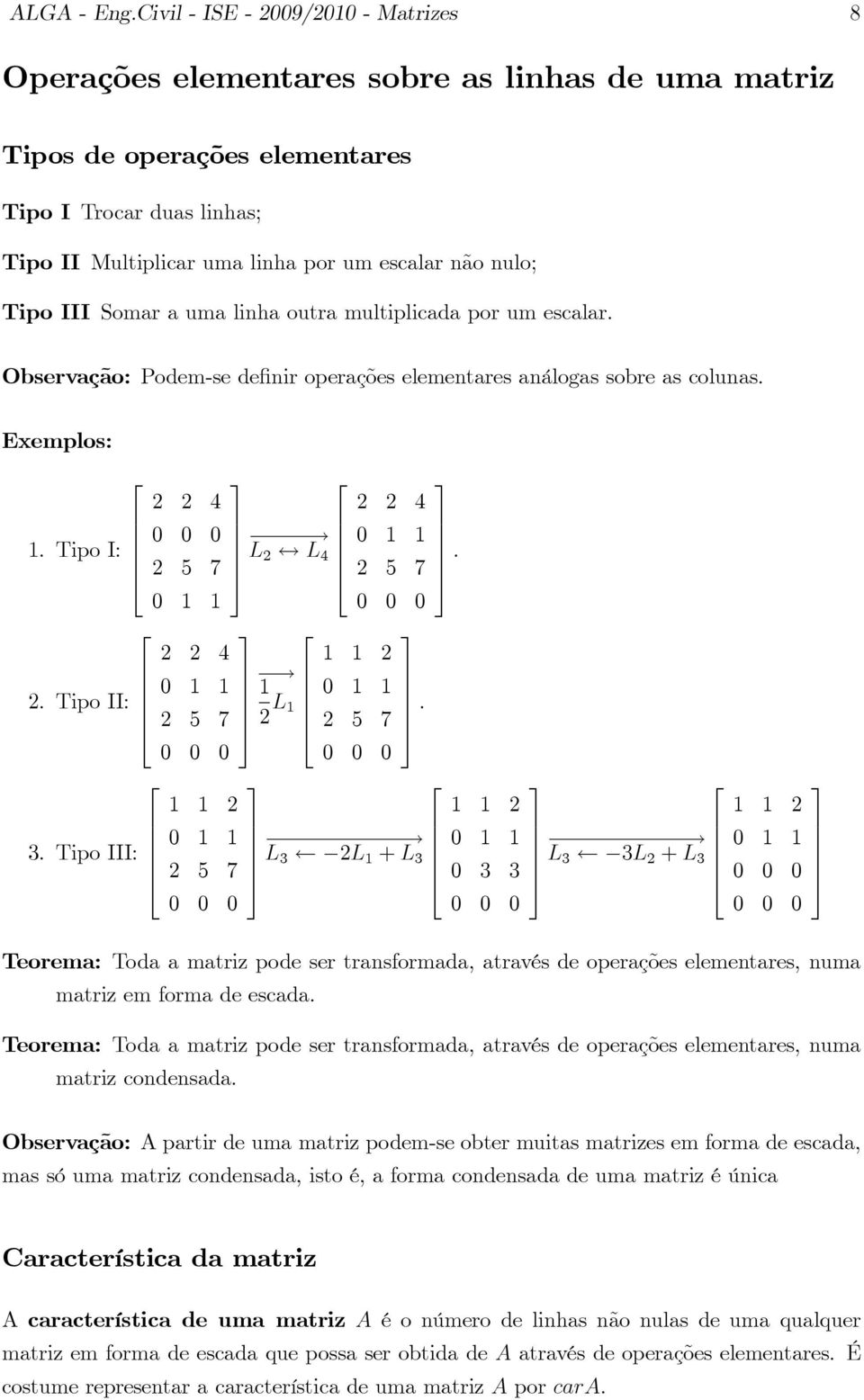 Tipo III Somar a uma linha outra multiplicada por um escalar. Observação: Podem-se de nir operações elementares análogas sobre as colunas. 1. Tipo I: L $ L : 1 1. Tipo II: 1 L 1 : 1 1 1 1.