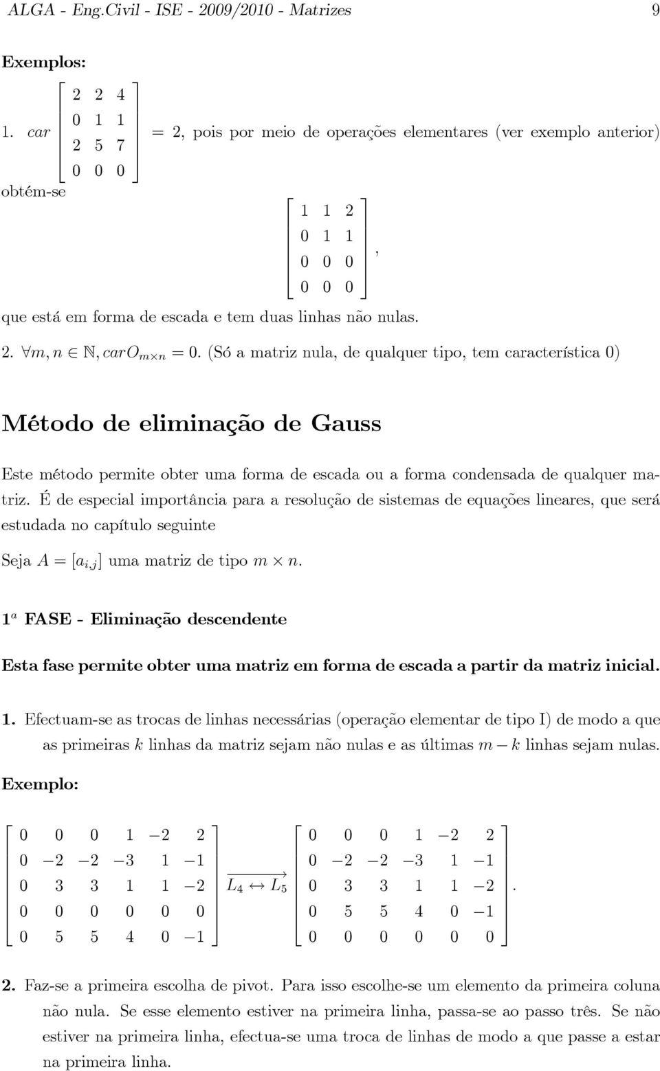 É de especial importância para a resolução de sistemas de equações lineares, que será estudada no capítulo seguinte Seja A = [a i;j ] uma matriz de tipo m n.