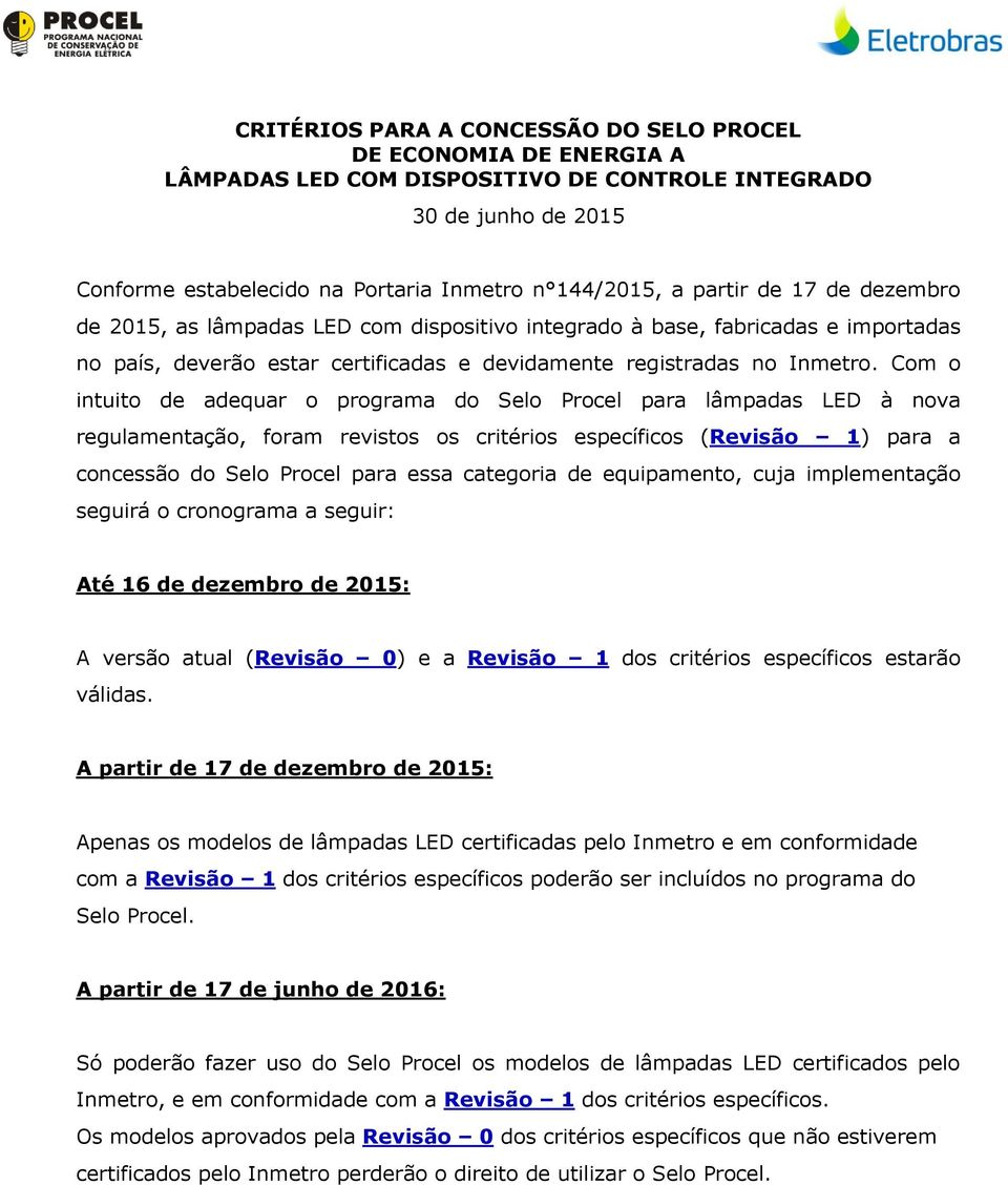 Com o intuito de adequar o programa do Selo Procel para lâmpadas LED à nova regulamentação, foram revistos os critérios específicos (Revisão 1) para a concessão do Selo Procel para essa categoria de