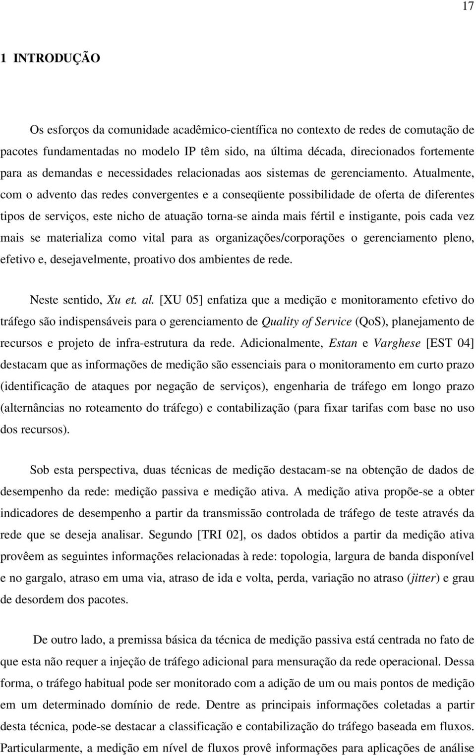 Atualmente, com o advento das redes convergentes e a conseqüente possibilidade de oferta de diferentes tipos de serviços, este nicho de atuação torna-se ainda mais fértil e instigante, pois cada vez