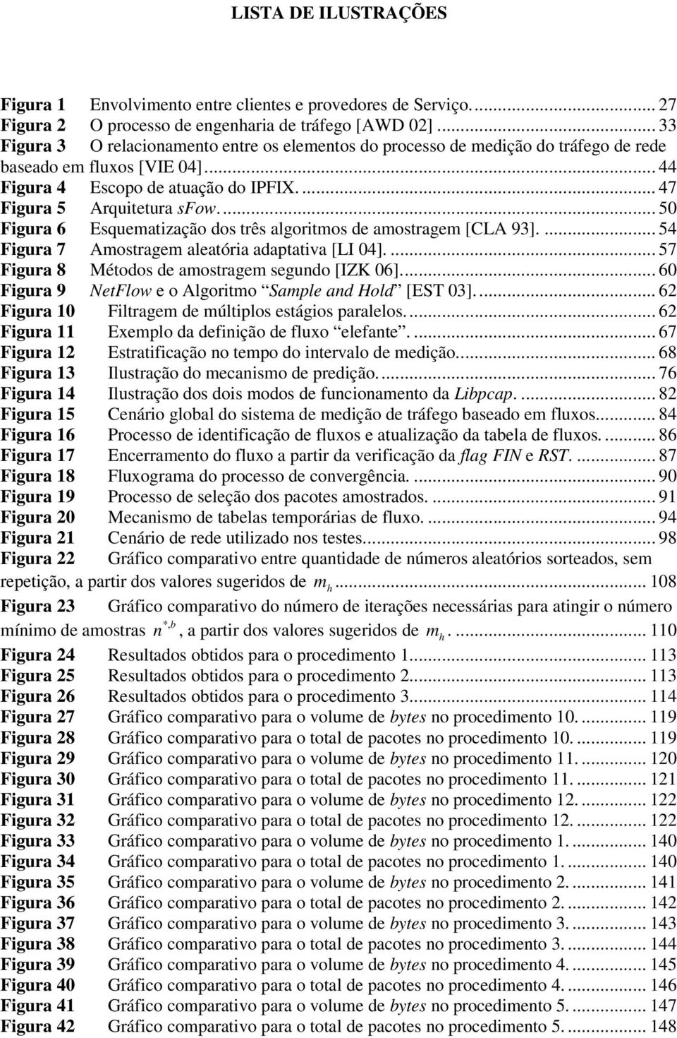 ... 50 Figura 6 Esquematização dos três algoritmos de amostragem [CLA 93].... 54 Figura 7 Amostragem aleatória adaptativa [LI 04].... 57 Figura 8 Métodos de amostragem segundo [IZK 06].