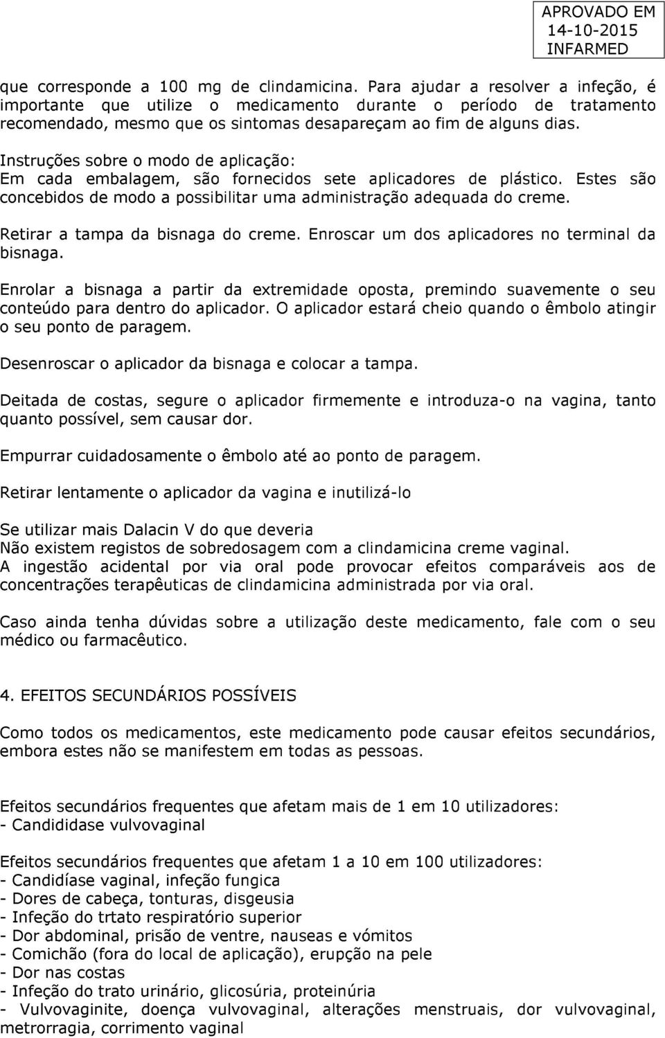 Instruções sobre o modo de aplicação: Em cada embalagem, são fornecidos sete aplicadores de plástico. Estes são concebidos de modo a possibilitar uma administração adequada do creme.