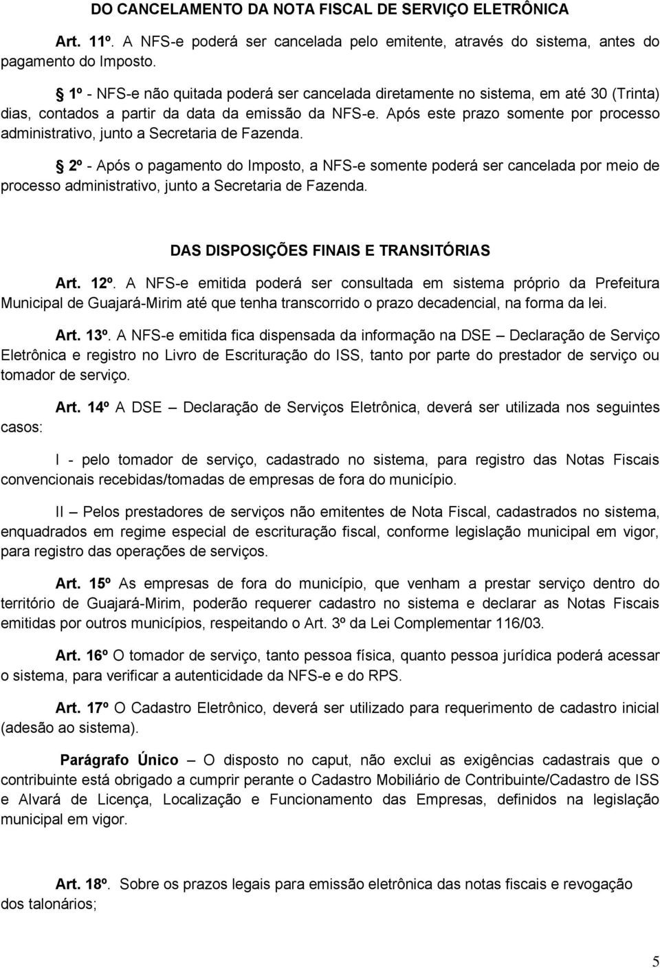 Após este prazo somente por processo administrativo, junto a Secretaria de Fazenda.