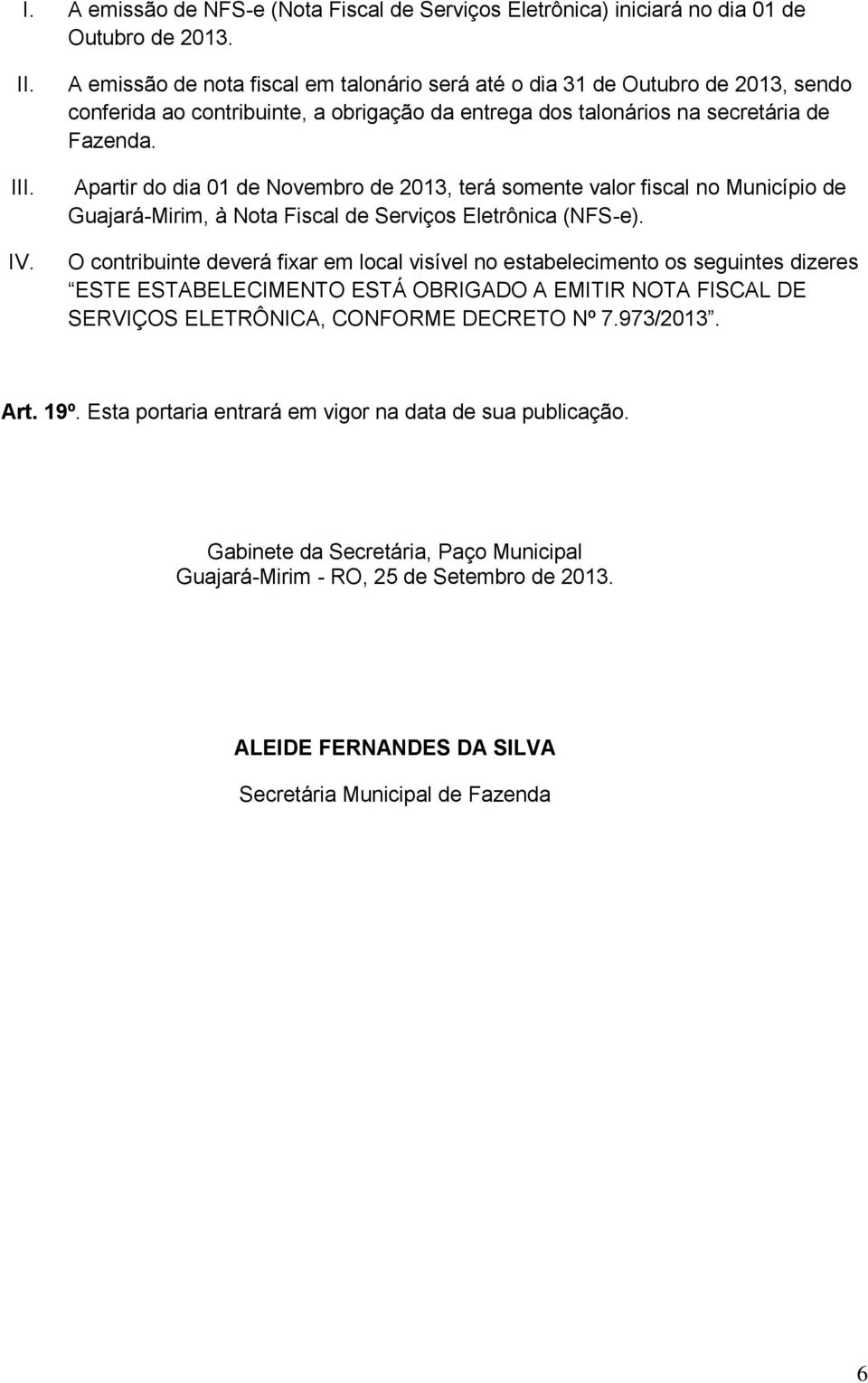 Apartir do dia 01 de Novembro de 2013, terá somente valor fiscal no Município de Guajará-Mirim, à Nota Fiscal de Serviços Eletrônica (NFS-e).