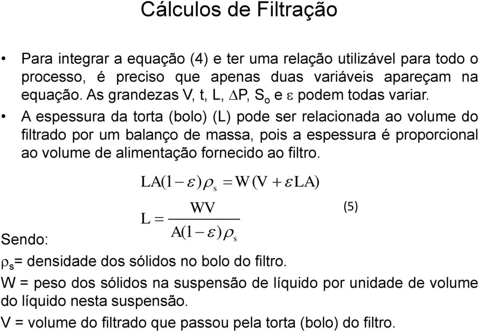 A espessura da torta (bolo) (L) pode ser relacionada ao volume do filtrado por um balanço de massa, pois a espessura é proporcional ao volume de alimentação