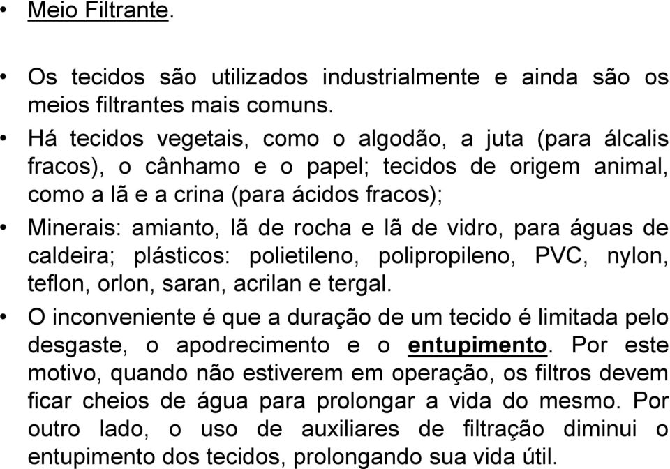 lã de vidro, para águas de caldeira; plásticos: polietileno, polipropileno, PVC, nylon, teflon, orlon, saran, acrilan e tergal.