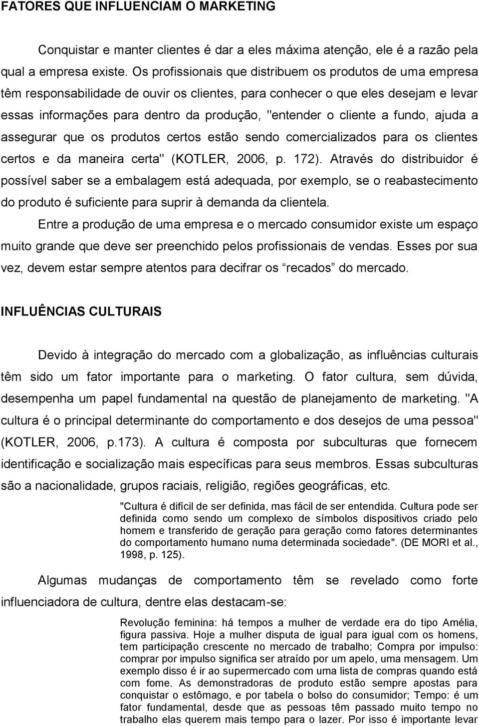 cliente a fundo, ajuda a assegurar que os produtos certos estão sendo comercializados para os clientes certos e da maneira certa" (KOTLER, 2006, p. 172).