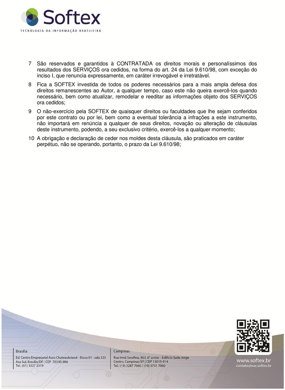 8 Fica a SOFTEX investida de todos os poderes necessários para a mais ampla defesa dos direitos remanescentes ao Autor, a qualquer tempo, caso este não queira exercê-los quando necessário, bem como