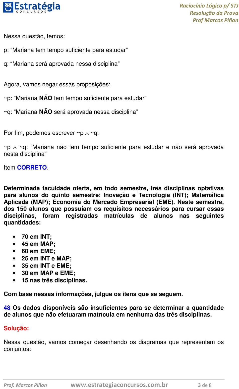 Determinada faculdade oferta, em todo semestre, três disciplinas optativas para alunos do quinto semestre: Inovação e Tecnologia (); Matemática Aplicada (); Economia do Mercado Empresarial ().