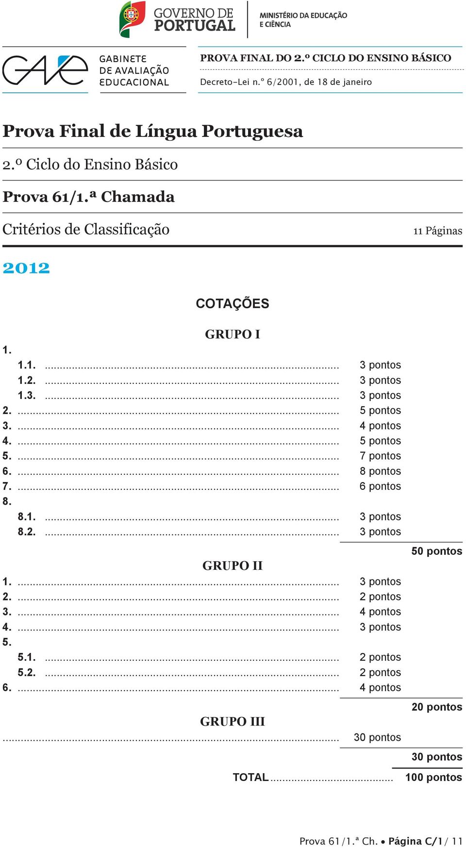 ... 5 pontos 5.... 7 pontos 6.... 8 pontos 7.... 6 pontos 8. 8.1.... 3 pontos 8.2.... 3 pontos GRUPO II 1.... 3 pontos 2.... 2 pontos 3.... 4 pontos 4.