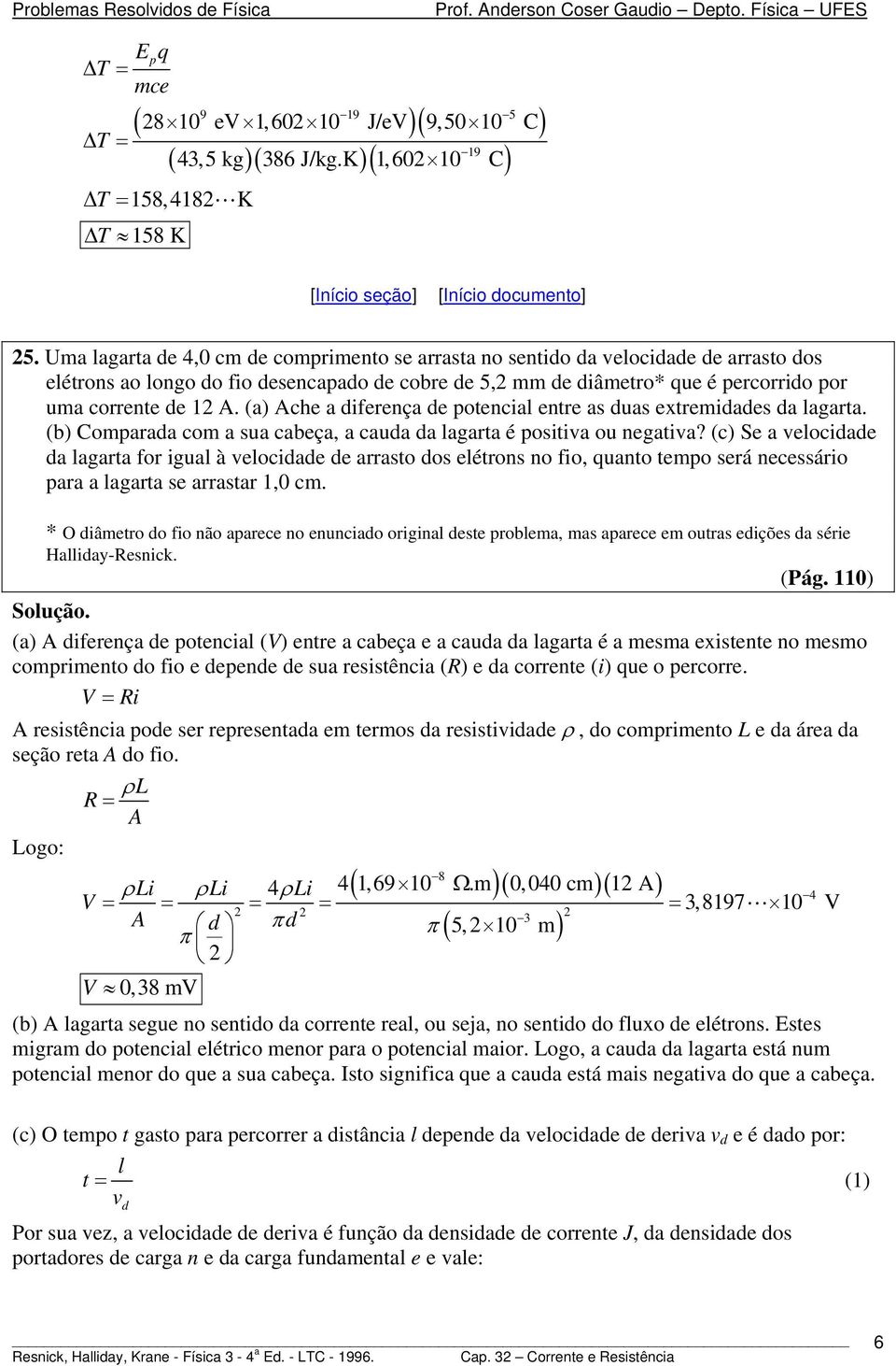 (a) che a diferença de poencial enre as duas exremidades da lagara. (b) Comparada com a sua cabeça, a cauda da lagara é posiiva ou negaiva?