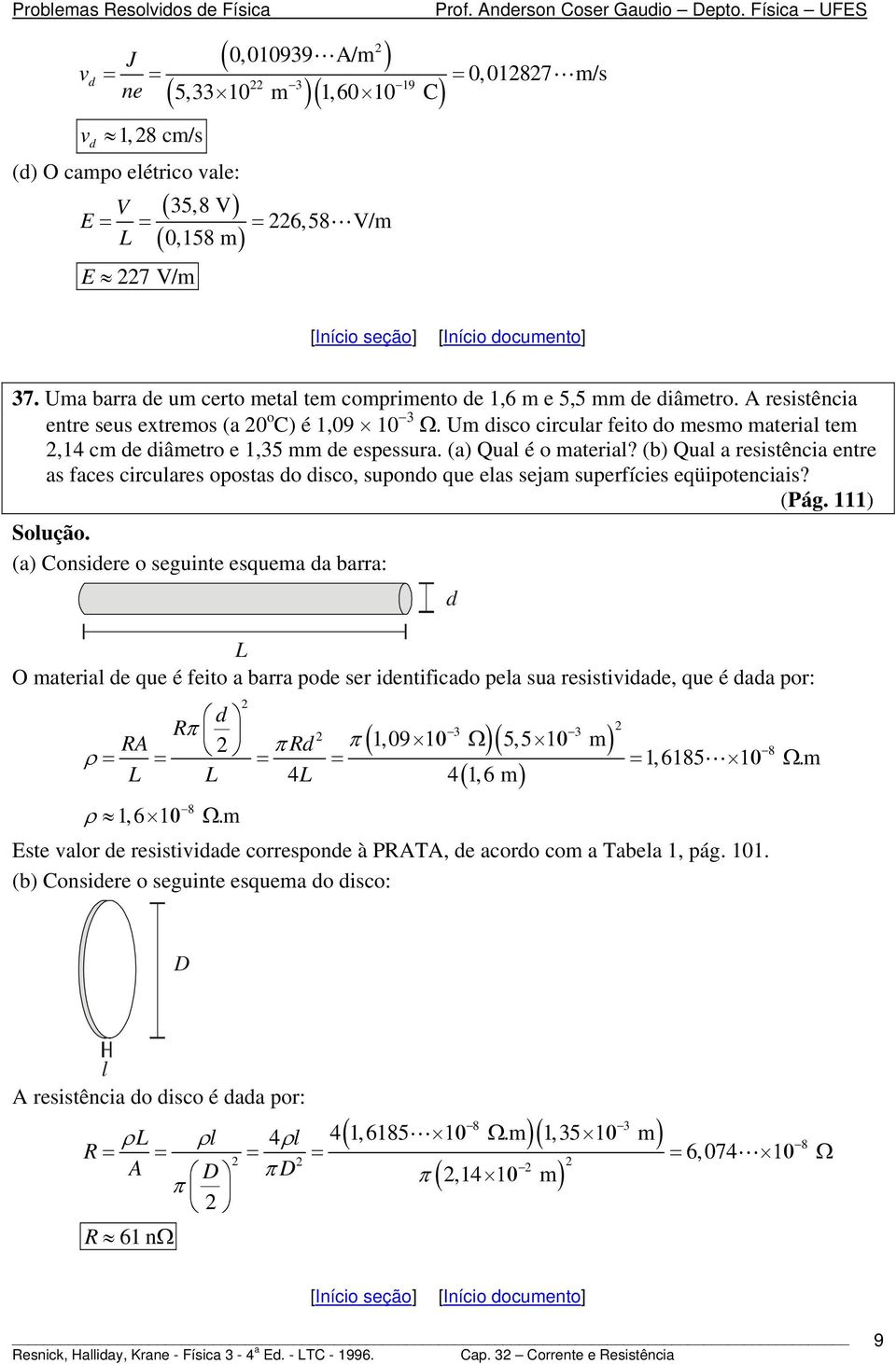 Um disco circular feio do mesmo maerial em,14 cm de diâmero e 1,35 mm de espessura. (a) Qual é o maerial?